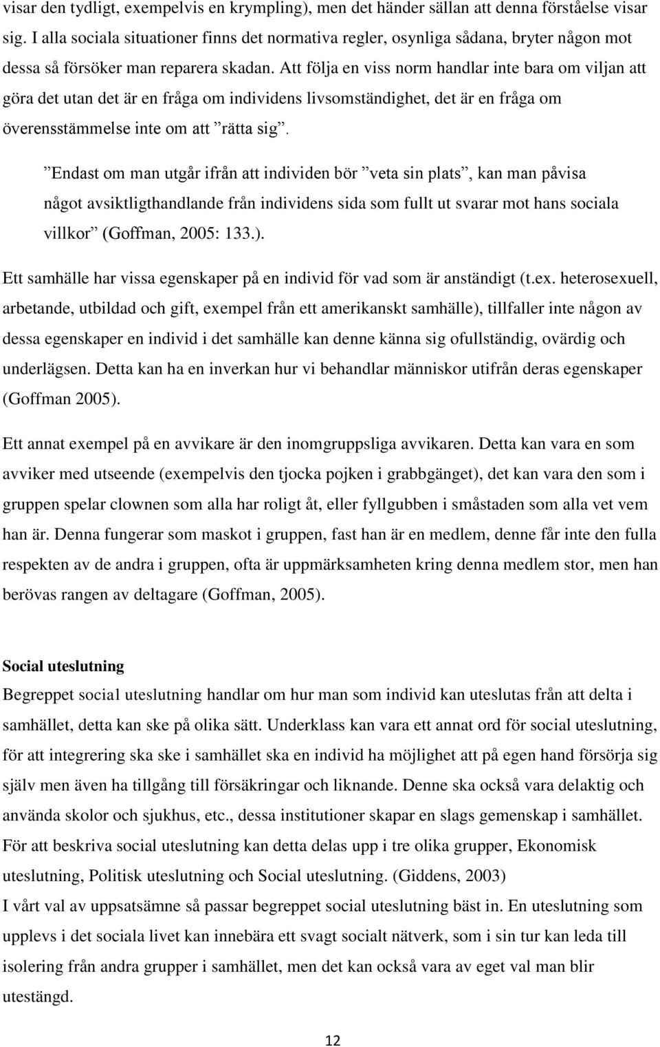 Att följa en viss norm handlar inte bara om viljan att göra det utan det är en fråga om individens livsomständighet, det är en fråga om överensstämmelse inte om att rätta sig.