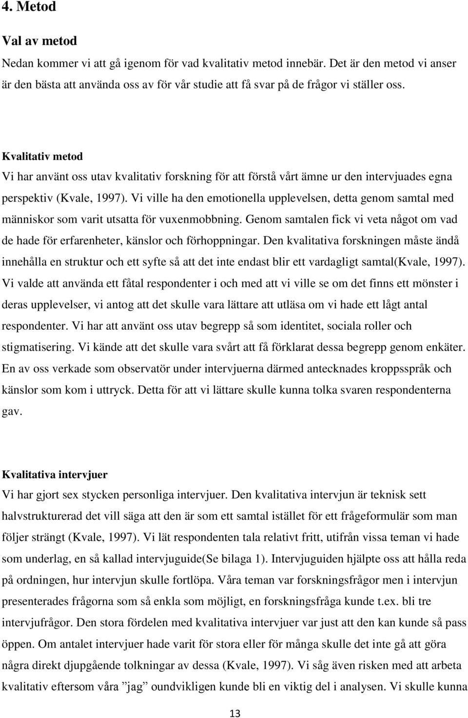 Vi ville ha den emotionella upplevelsen, detta genom samtal med människor som varit utsatta för vuxenmobbning.