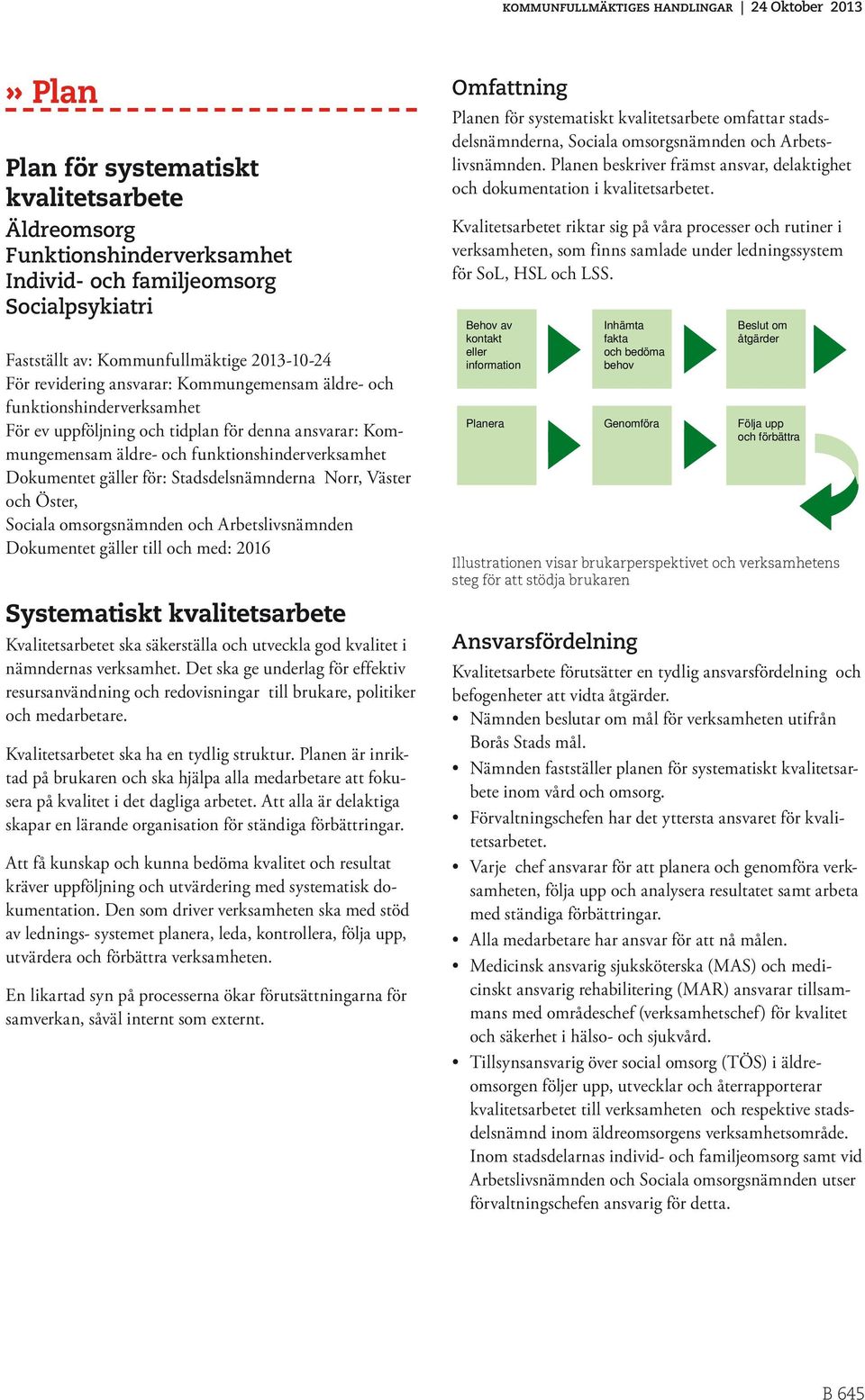 funktionshinderverksamhet Dokumentet gäller för: Stadsdelsnämnderna Norr, Väster och Öster, Sociala omsorgsnämnden och Arbetslivsnämnden Dokumentet gäller till och med: 2016 Systematiskt