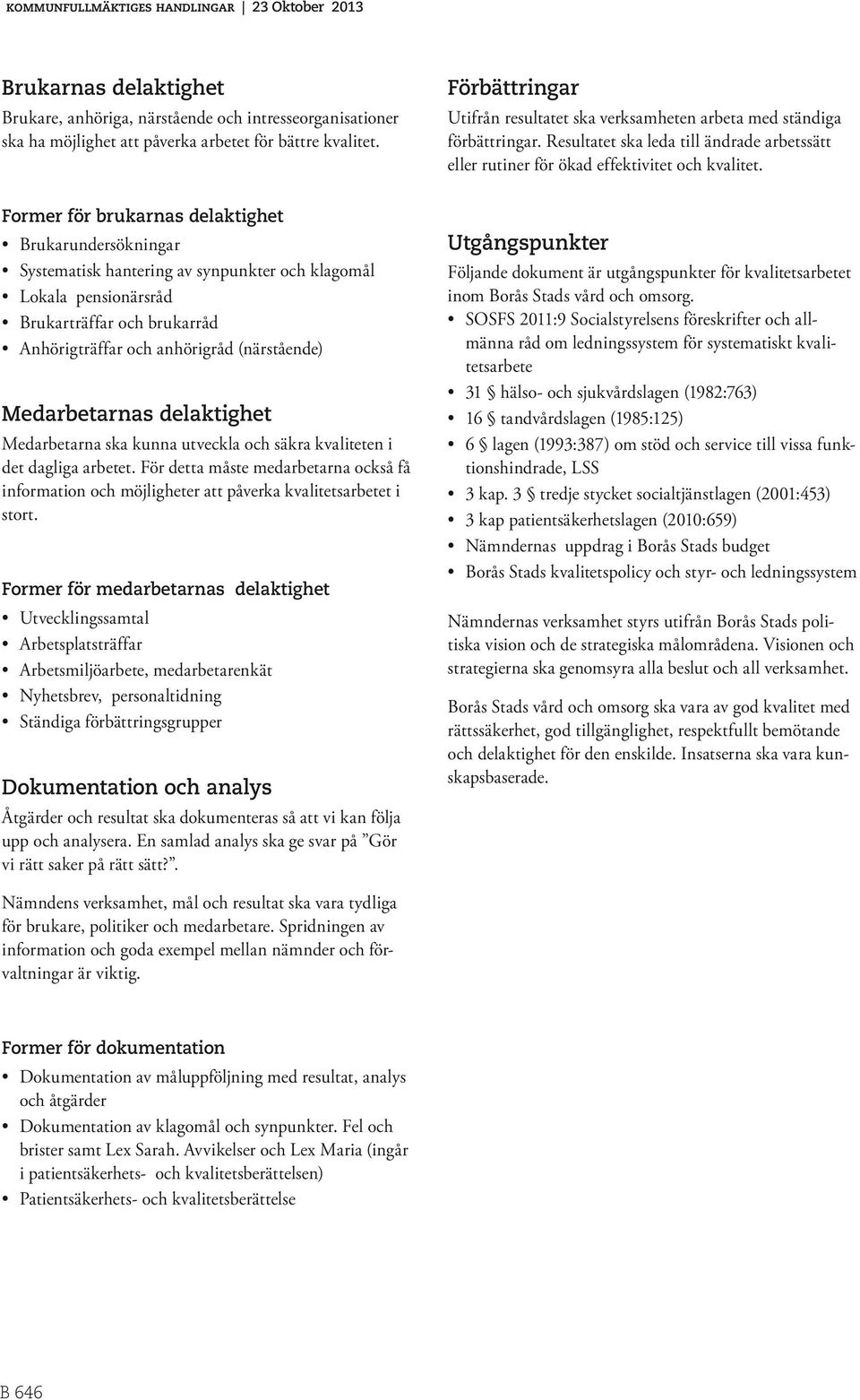 Former för brukarnas delaktighet Brukarundersökningar Systematisk hantering av synpunkter och klagomål Lokala pensionärsråd Brukarträffar och brukarråd Anhörigträffar och anhörigråd (närstående)