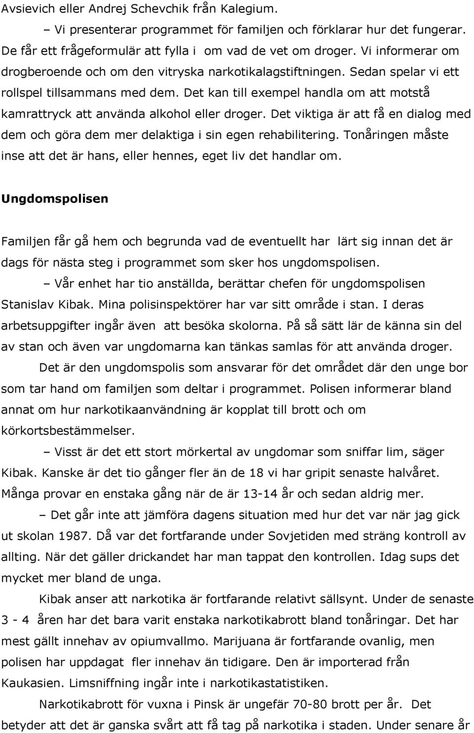 Det kan till exempel handla om att motstå kamrattryck att använda alkohol eller droger. Det viktiga är att få en dialog med dem och göra dem mer delaktiga i sin egen rehabilitering.