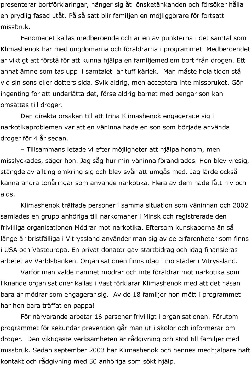 Medberoendet är viktigt att förstå för att kunna hjälpa en familjemedlem bort från drogen. Ett annat ämne som tas upp i samtalet är tuff kärlek.