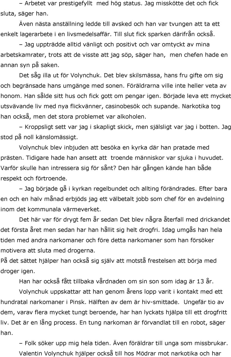 Jag uppträdde alltid vänligt och positivt och var omtyckt av mina arbetskamrater, trots att de visste att jag söp, säger han, men chefen hade en annan syn på saken. Det såg illa ut för Volynchuk.