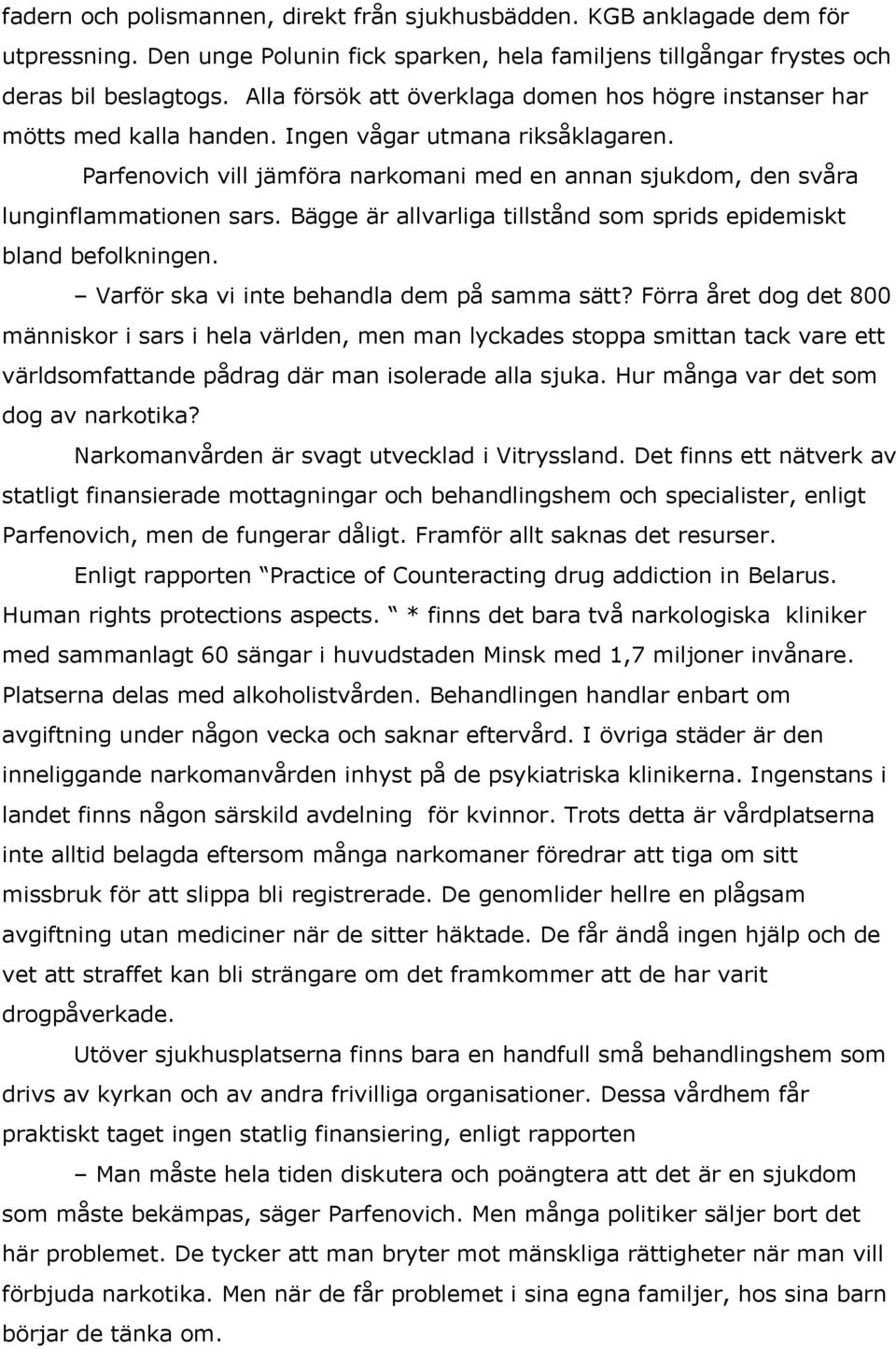 Parfenovich vill jämföra narkomani med en annan sjukdom, den svåra lunginflammationen sars. Bägge är allvarliga tillstånd som sprids epidemiskt bland befolkningen.