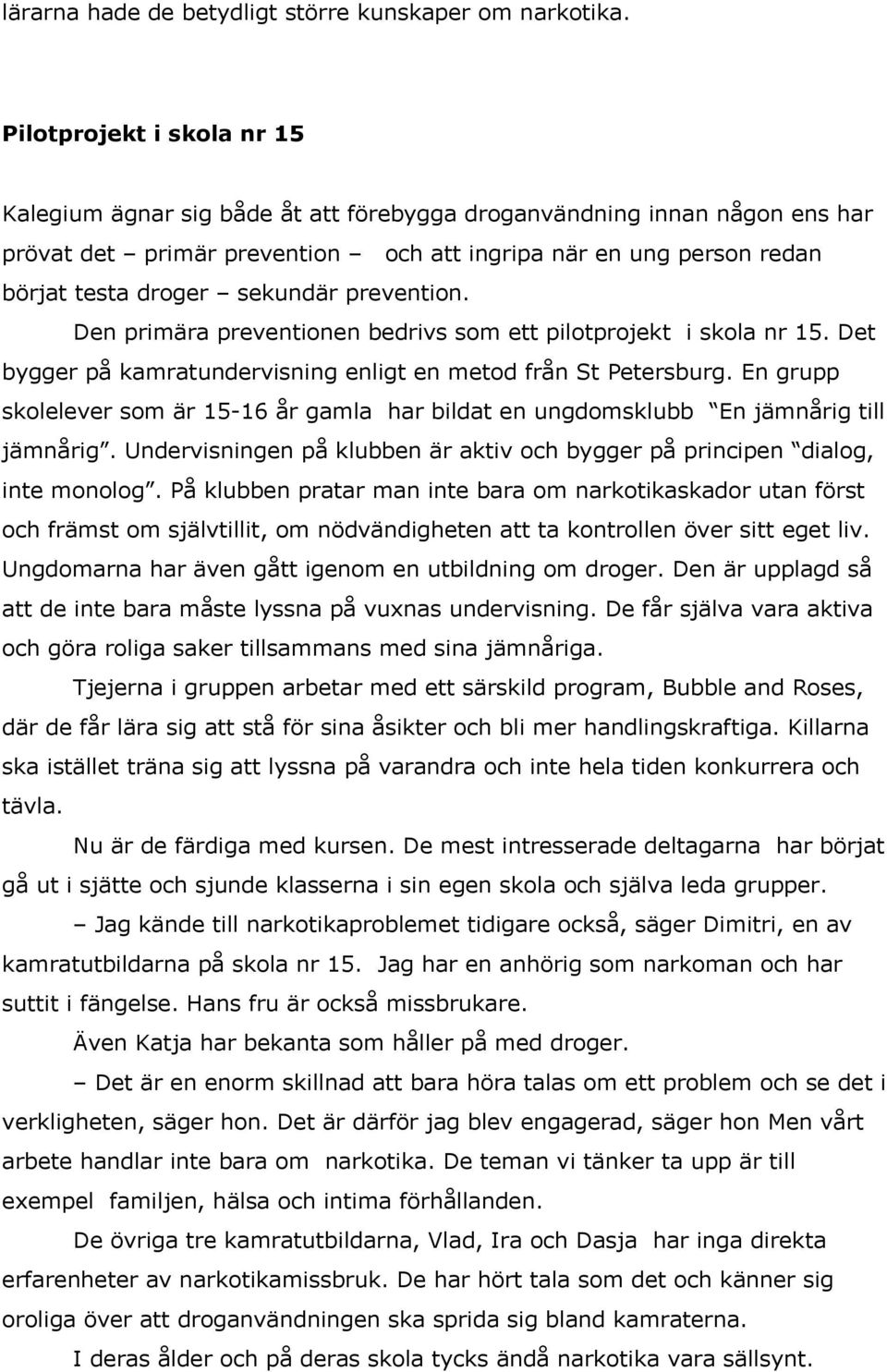 sekundär prevention. Den primära preventionen bedrivs som ett pilotprojekt i skola nr 15. Det bygger på kamratundervisning enligt en metod från St Petersburg.