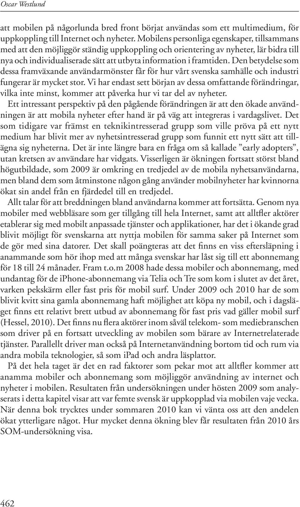 Den betydelse som dessa framväxande användarmönster får för hur vårt svenska samhälle och industri fungerar är mycket stor.