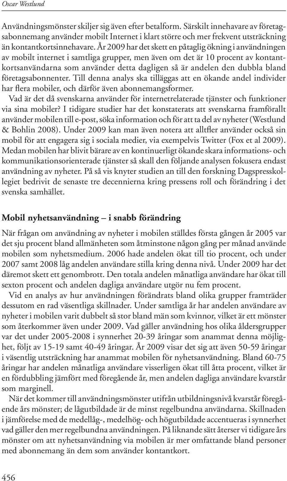 År 2009 har det skett en påtaglig ökning i användningen av mobilt internet i samtliga grupper, men även om det är 10 procent av kontantkortsanvändarna som använder detta dagligen så är andelen den