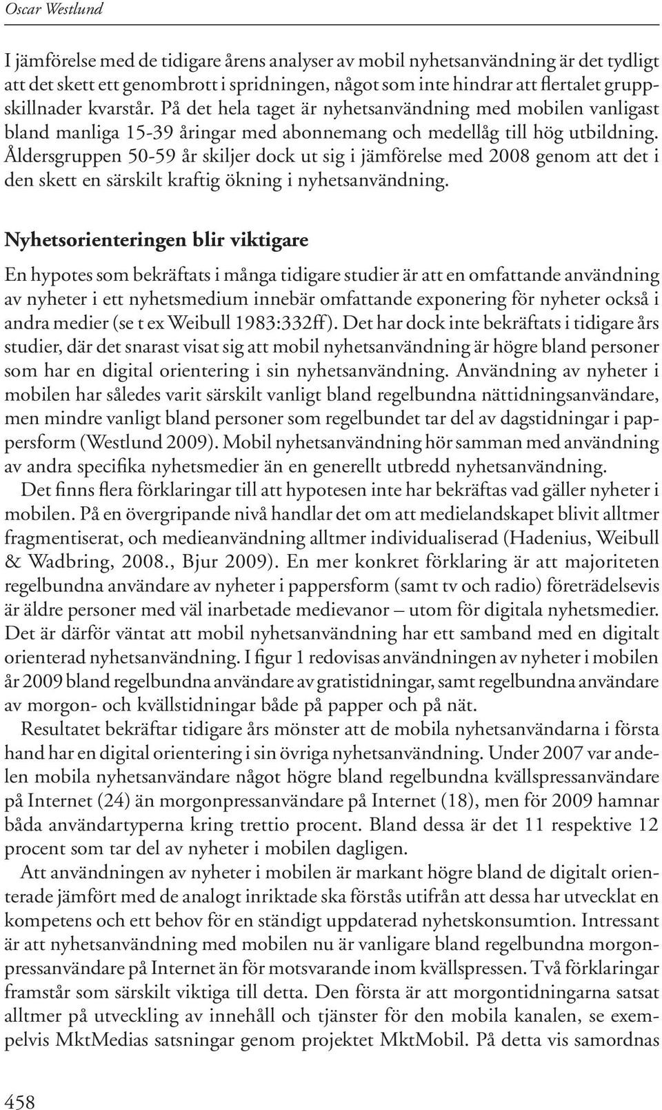 Åldersgruppen 50-59 år skiljer dock ut sig i jämförelse med 2008 genom att det i den skett en särskilt kraftig ökning i nyhetsanvändning.