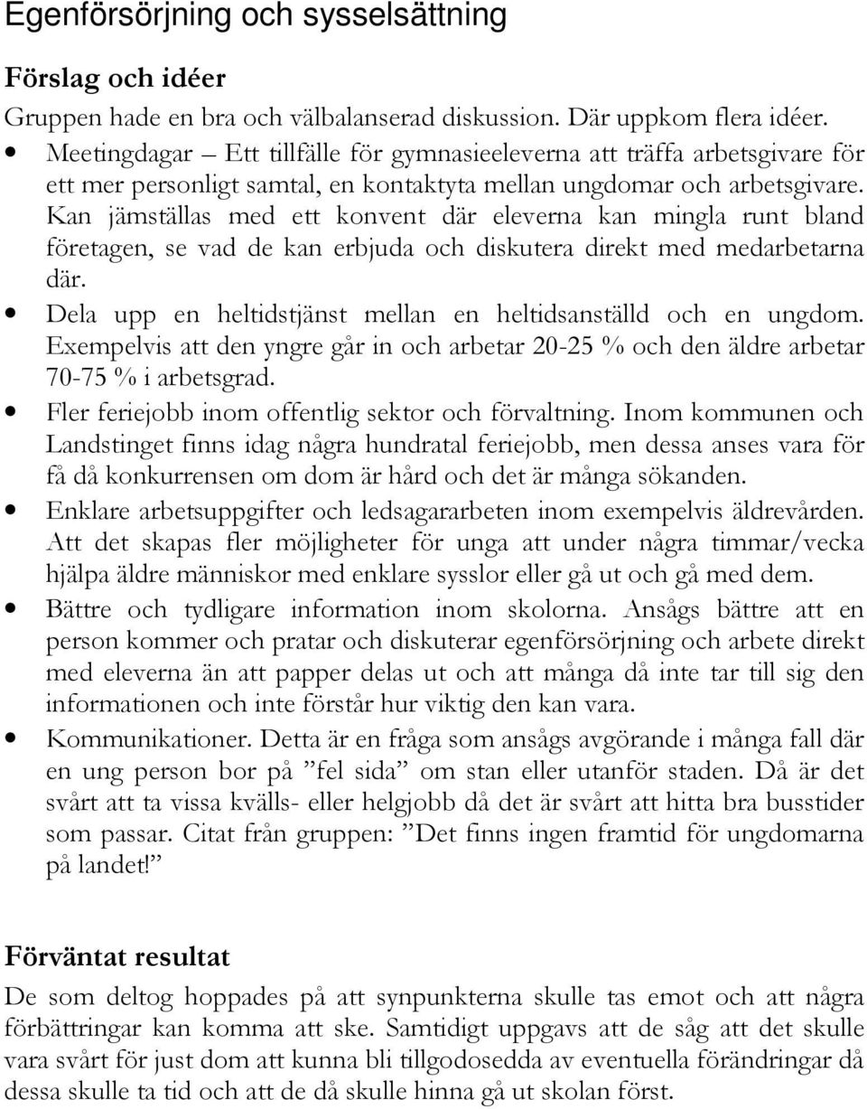 Kan jämställas med ett konvent där eleverna kan mingla runt bland företagen, se vad de kan erbjuda och diskutera direkt med medarbetarna där.