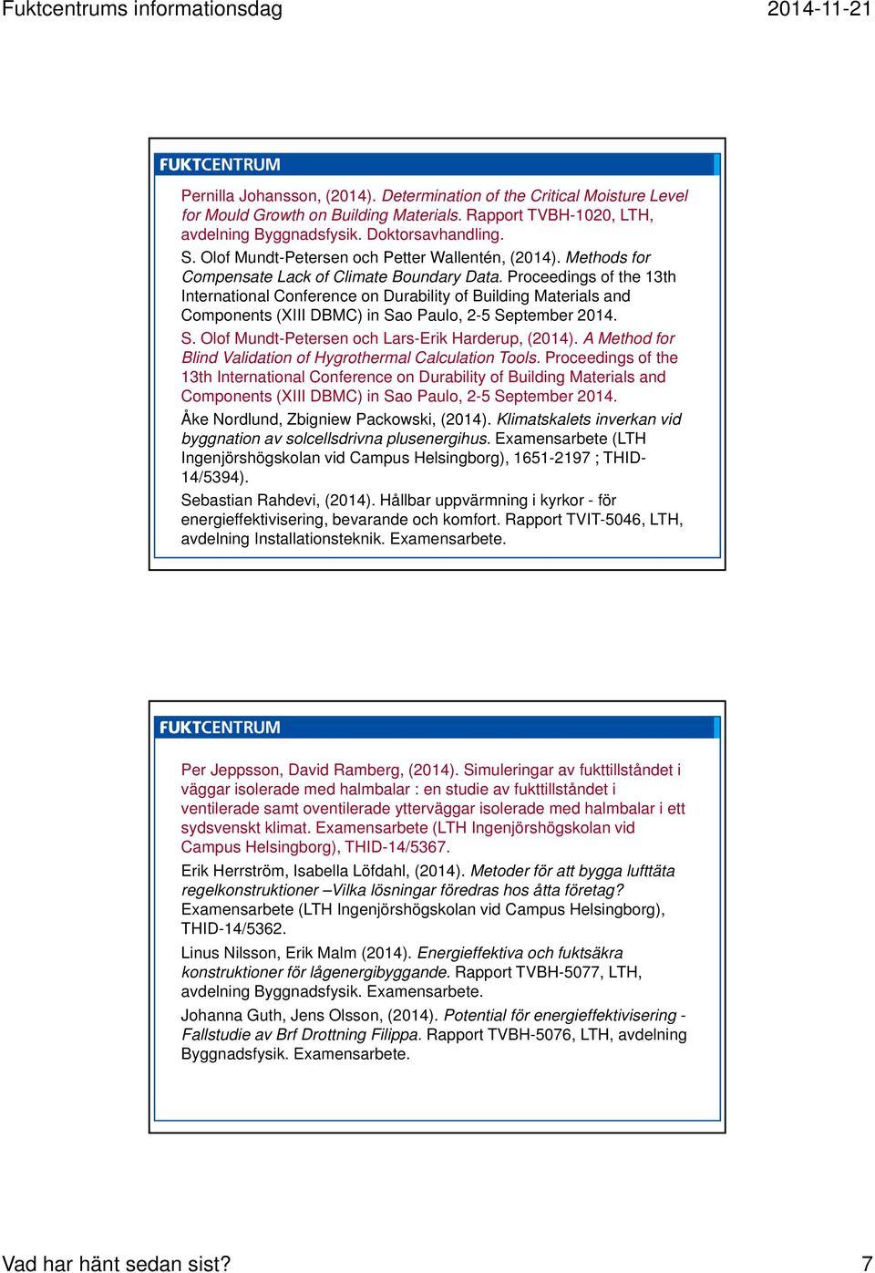 Proceedings of the 13th International Conference on Durability of Building Materials and Components (XIII DBMC) in Sao Paulo, 2-5 September 2014. S. Olof Mundt-Petersen och Lars-Erik Harderup, (2014).