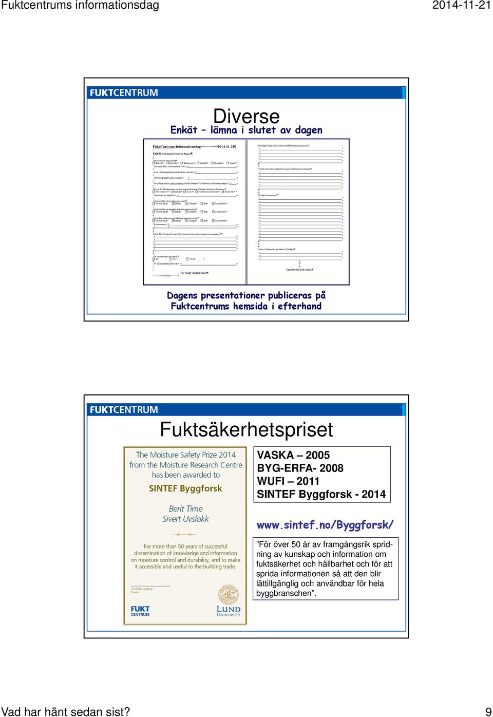 no/byggforsk/ För över 50 år av framgångsrik spridning av kunskap och information om fuktsäkerhet och