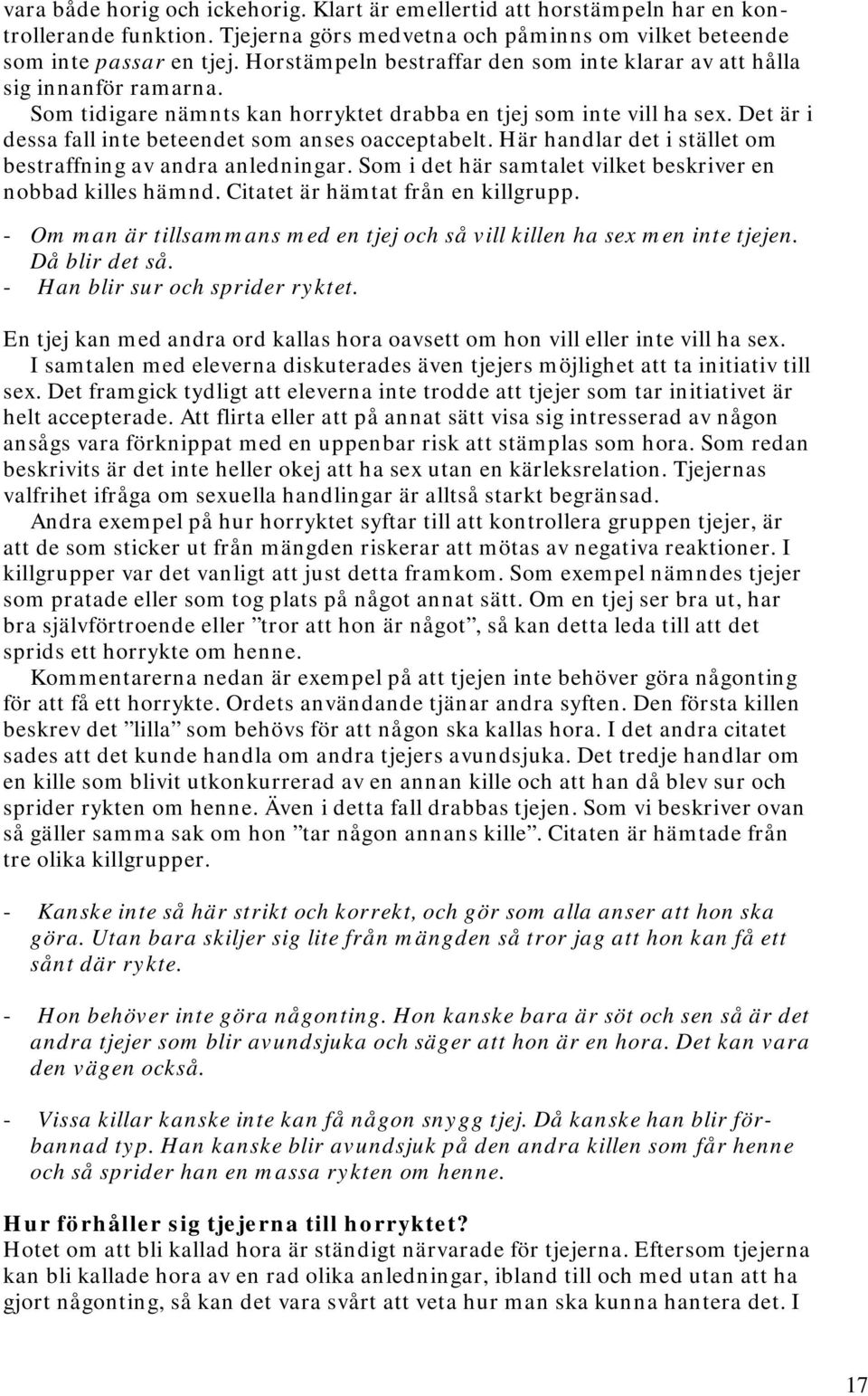 Det är i dessa fall inte beteendet som anses oacceptabelt. Här handlar det i stället om bestraffning av andra anledningar. Som i det här samtalet vilket beskriver en nobbad killes hämnd.