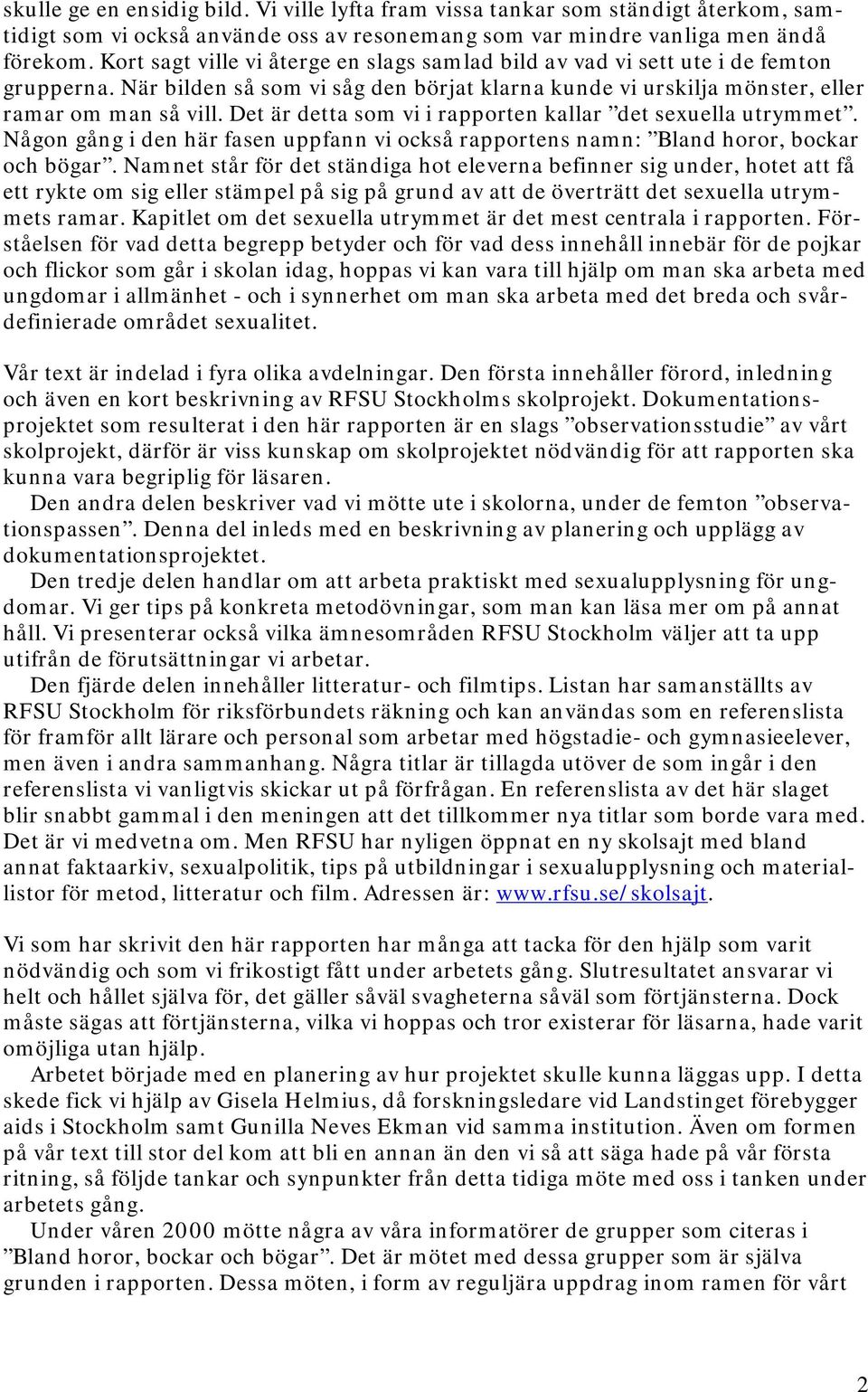 Det är detta som vi i rapporten kallar det sexuella utrymmet. Någon gång i den här fasen uppfann vi också rapportens namn: Bland horor, bockar och bögar.