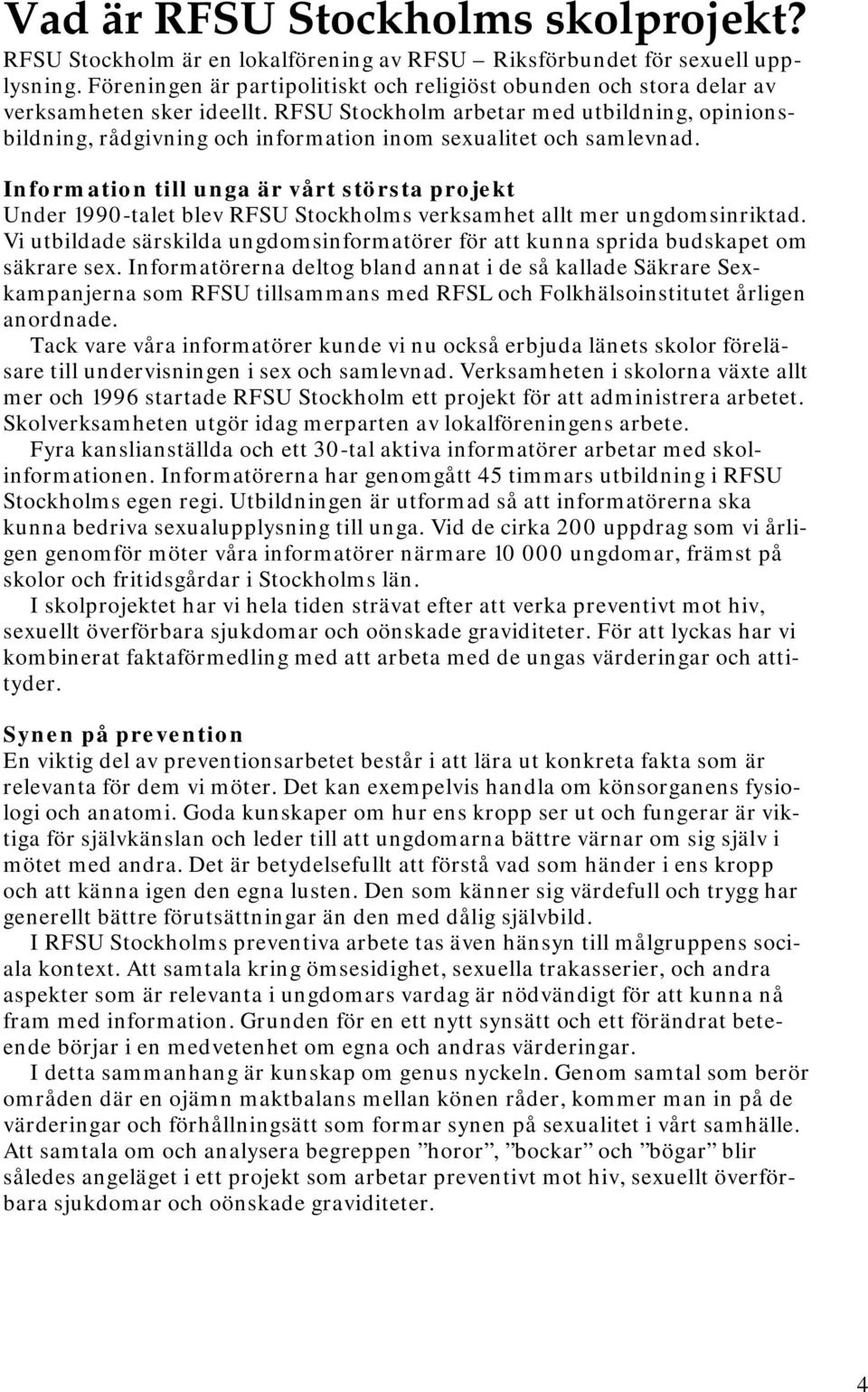 RFSU Stockholm arbetar med utbildning, opinionsbildning, rådgivning och information inom sexualitet och samlevnad.