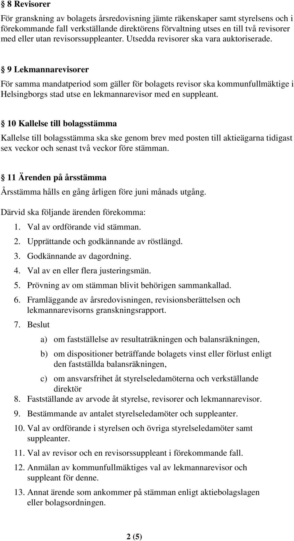 9 Lekmannarevisorer För samma mandatperiod som gäller för bolagets revisor ska kommunfullmäktige i Helsingborgs stad utse en lekmannarevisor med en suppleant.