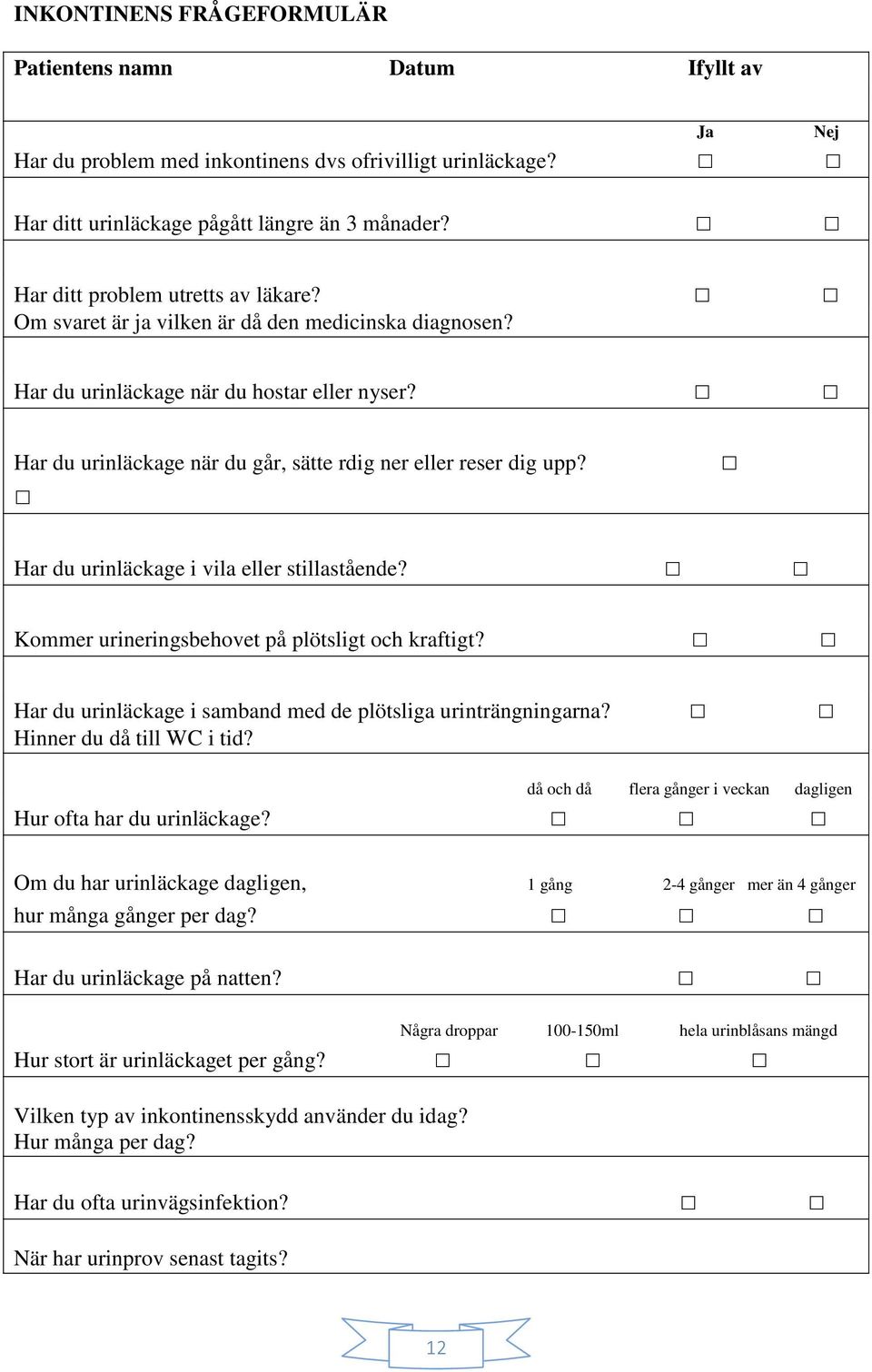 Har du urinläckage i vila eller stillastående? Kmmer urineringsbehvet på plötsligt ch kraftigt? Har du urinläckage i samband med de plötsliga urinträngningarna? Hinner du då till WC i tid?