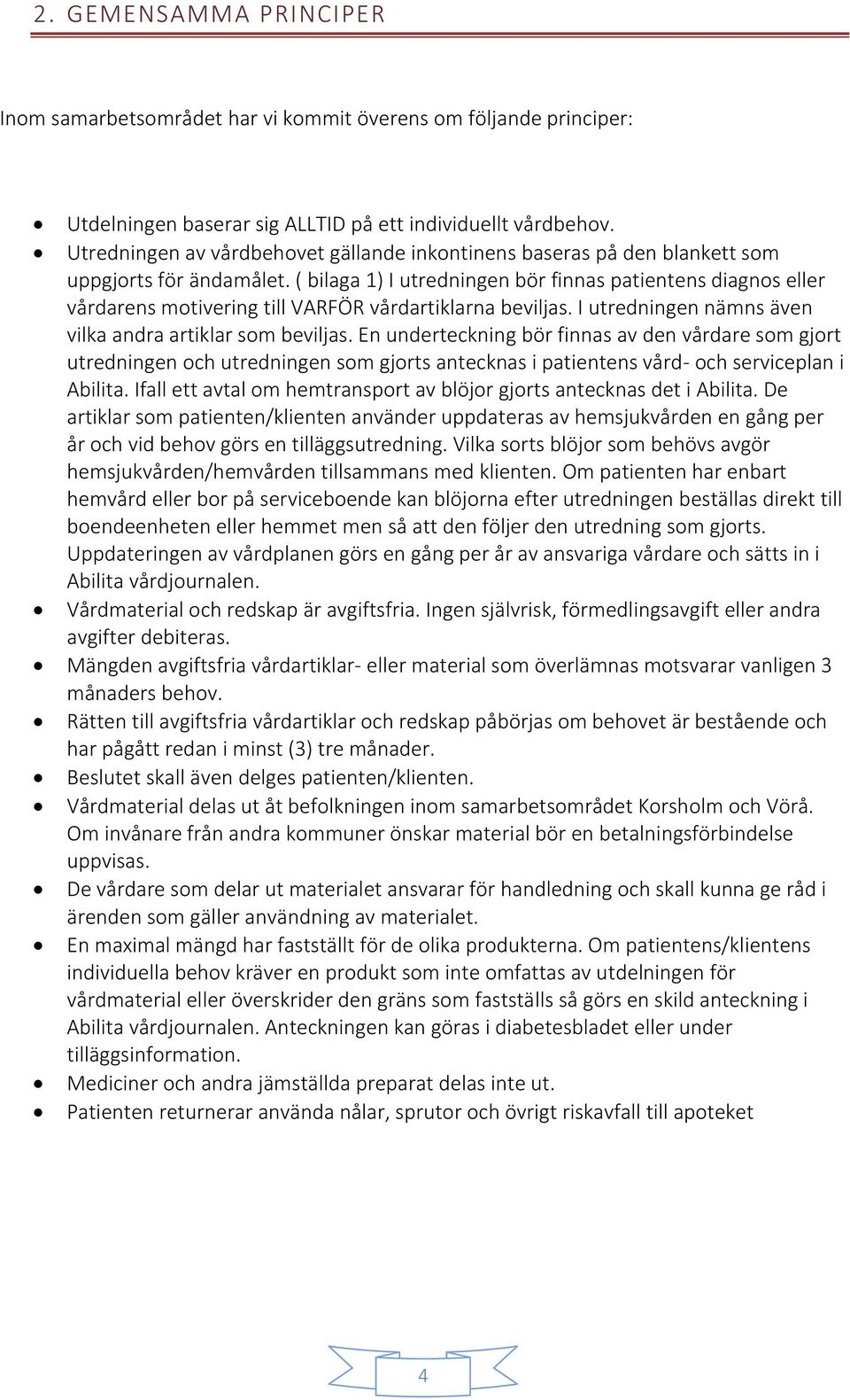 ( bilaga 1) I utredningen bör finnas patientens diagns eller vårdarens mtivering till VARFÖR vårdartiklarna beviljas. I utredningen nämns även vilka andra artiklar sm beviljas.