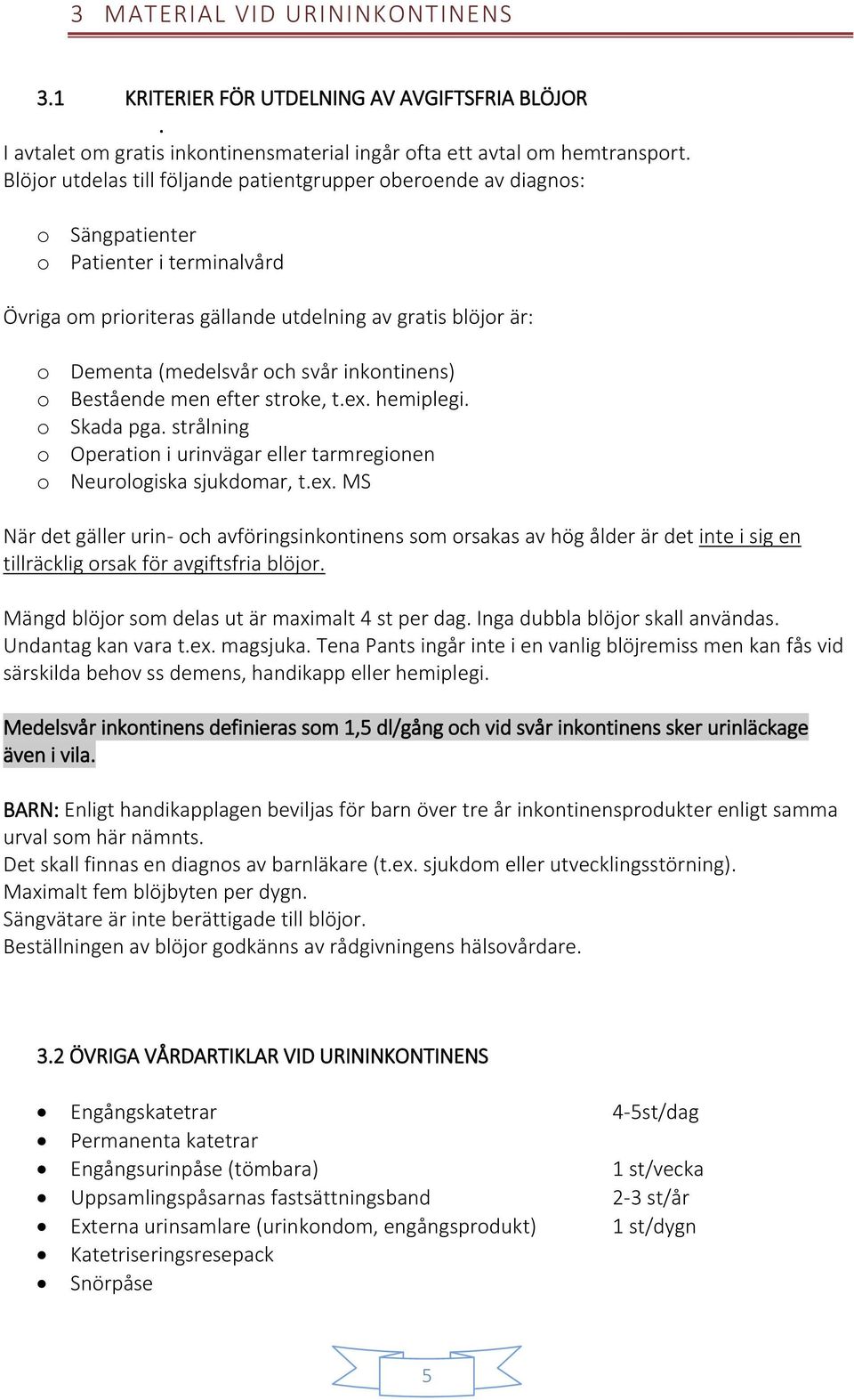 Bestående men efter strke, t.ex. hemiplegi. Skada pga. strålning Operatin i urinvägar eller tarmreginen Neurlgiska sjukdmar, t.ex. MS När det gäller urin- ch avföringsinkntinens sm rsakas av hög ålder är det inte i sig en tillräcklig rsak för avgiftsfria blöjr.