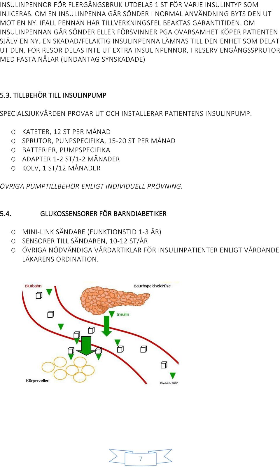 EN SKADAD/FELAKTIG INSULINPENNA LÄMNAS TILL DEN ENHET SOM DELAT UT DEN. FÖR RESOR DELAS INTE UT EXTRA INSULINPENNOR, I RESERV ENGÅNGSSPRUTOR MED FASTA NÅLAR (UNDANTAG SYNSKADADE) 5.3.