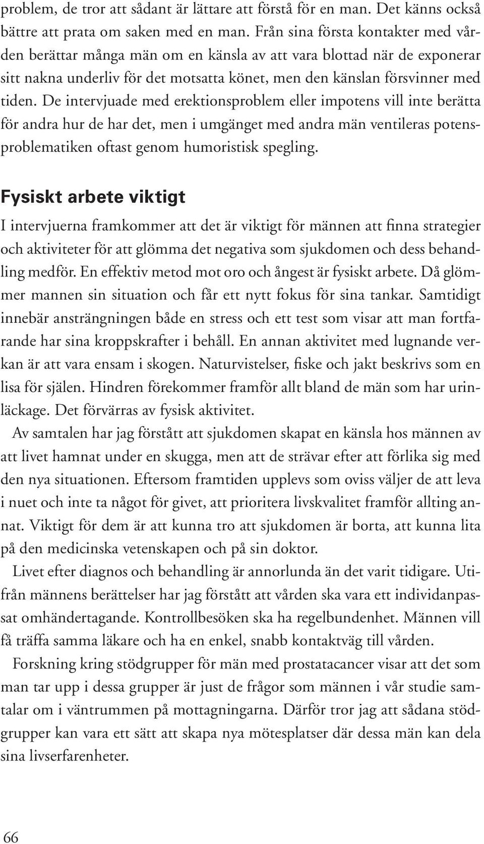 De intervjuade med erektionsproblem eller impotens vill inte berätta för andra hur de har det, men i umgänget med andra män ventileras potensproblematiken oftast genom humoristisk spegling.