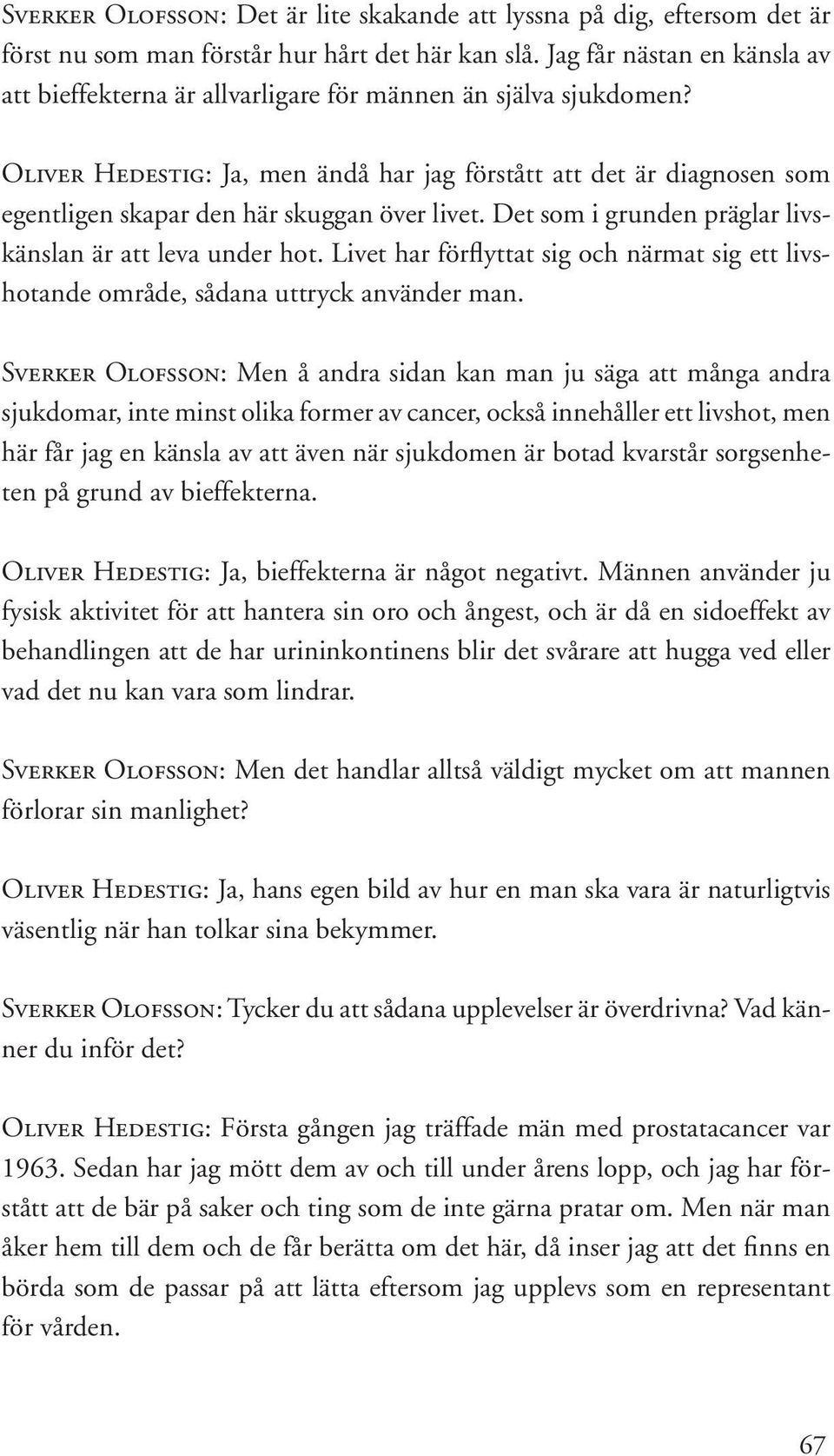 Oliver Hedestig: Ja, men ändå har jag förstått att det är diagnosen som egentligen skapar den här skuggan över livet. Det som i grunden präglar livskänslan är att leva under hot.