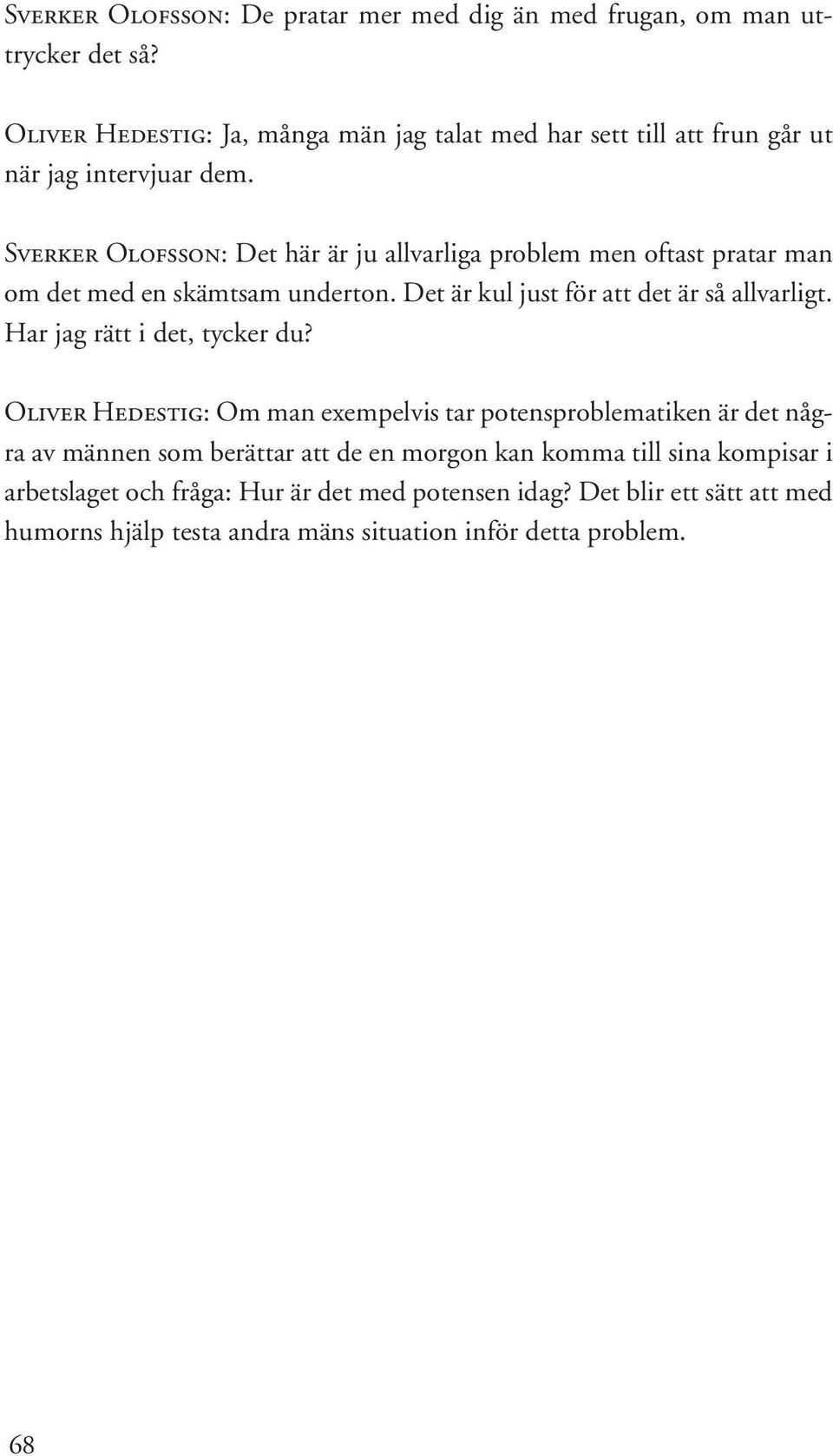 Sverker Olofsson: Det här är ju allvarliga problem men oftast pratar man om det med en skämtsam underton. Det är kul just för att det är så allvarligt.