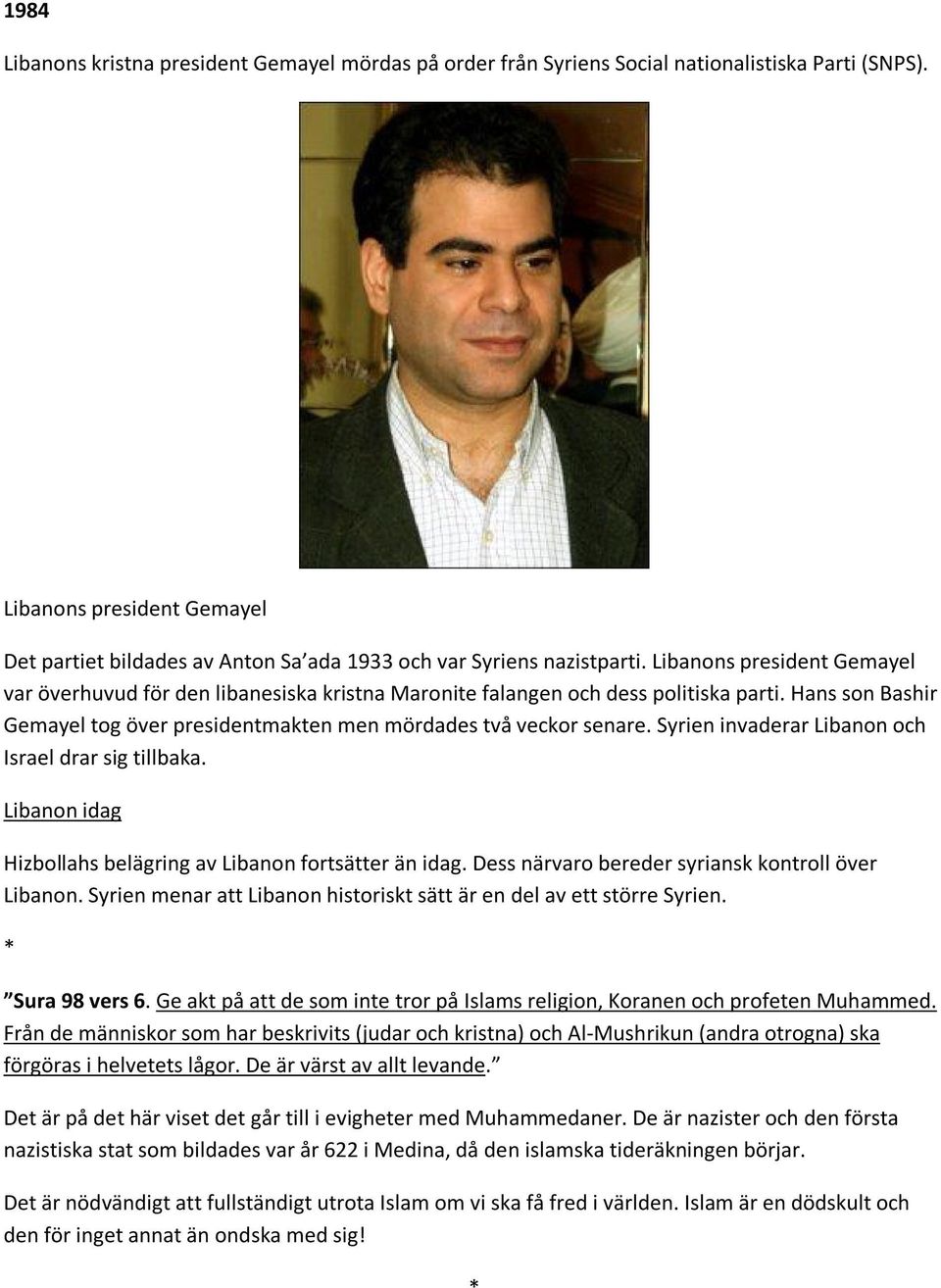 Libanons president Gemayel var överhuvud för den libanesiska kristna Maronite falangen och dess politiska parti. Hans son Bashir Gemayel tog över presidentmakten men mördades två veckor senare.