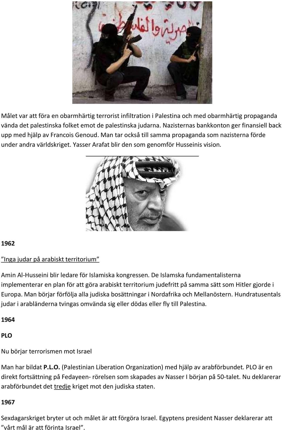 Yasser Arafat blir den som genomför Husseinis vision. 1962 Inga judar på arabiskt territorium Amin Al-Husseini blir ledare för Islamiska kongressen.