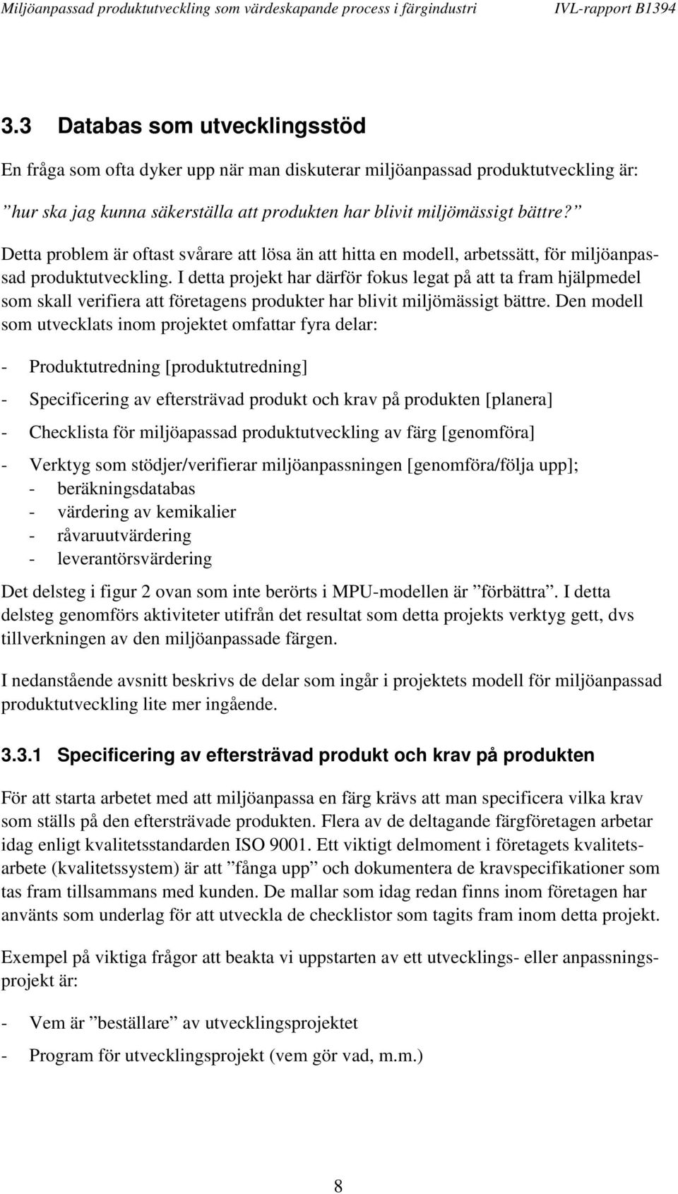 I detta projekt har därför fokus legat på att ta fram hjälpmedel som skall verifiera att företagens produkter har blivit miljömässigt bättre.