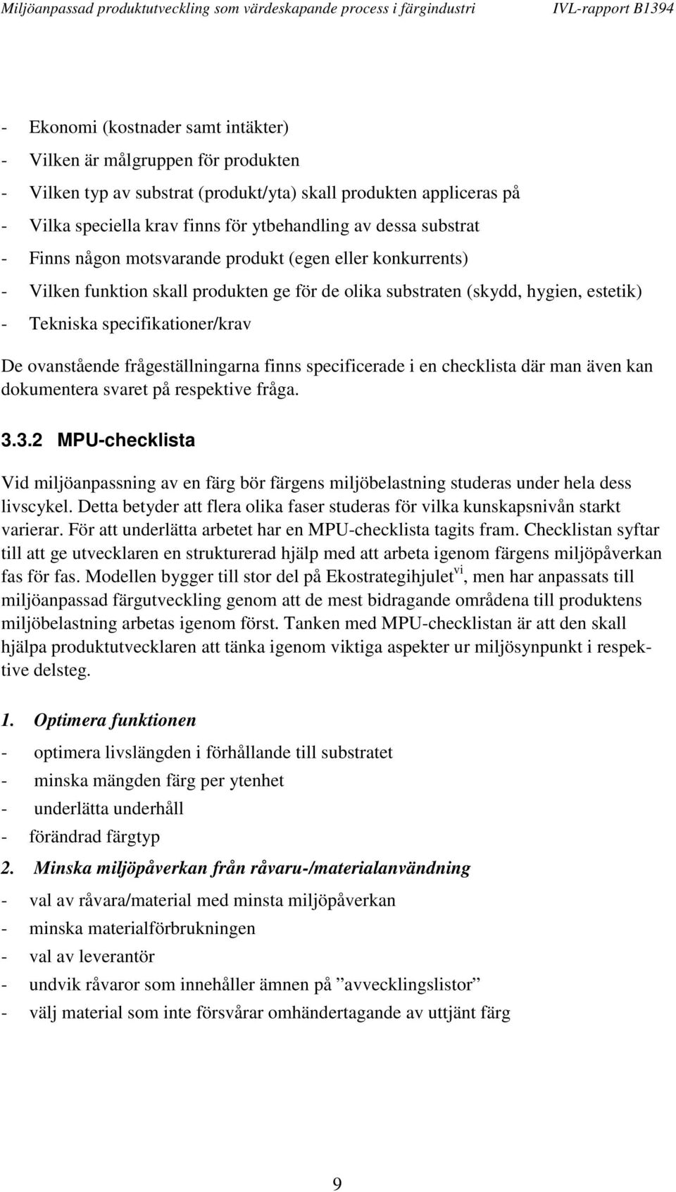 ovanstående frågeställningarna finns specificerade i en checklista där man även kan dokumentera svaret på respektive fråga. 3.