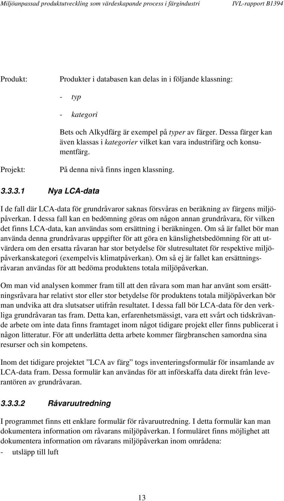 3.3.1 Nya LCA-data I de fall där LCA-data för grundråvaror saknas försvåras en beräkning av färgens miljöpåverkan.