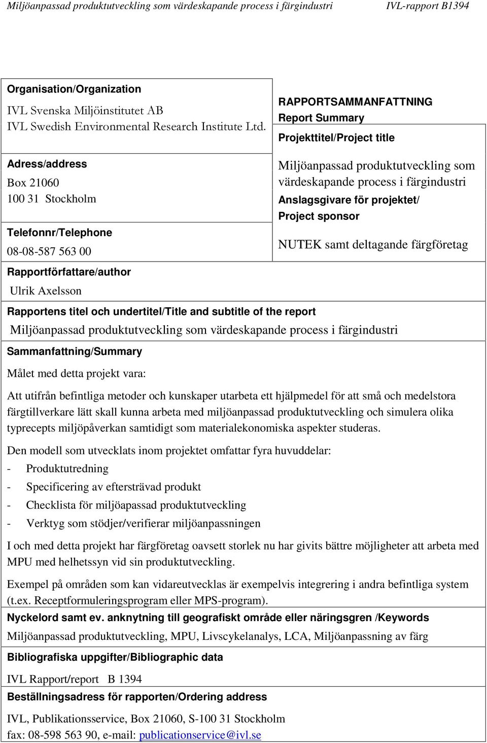 Rapportens titel och undertitel/title and subtitle of the report Project sponsor NUTEK samt deltagande färgföretag Miljöanpassad produktutveckling som värdeskapande process i färgindustri