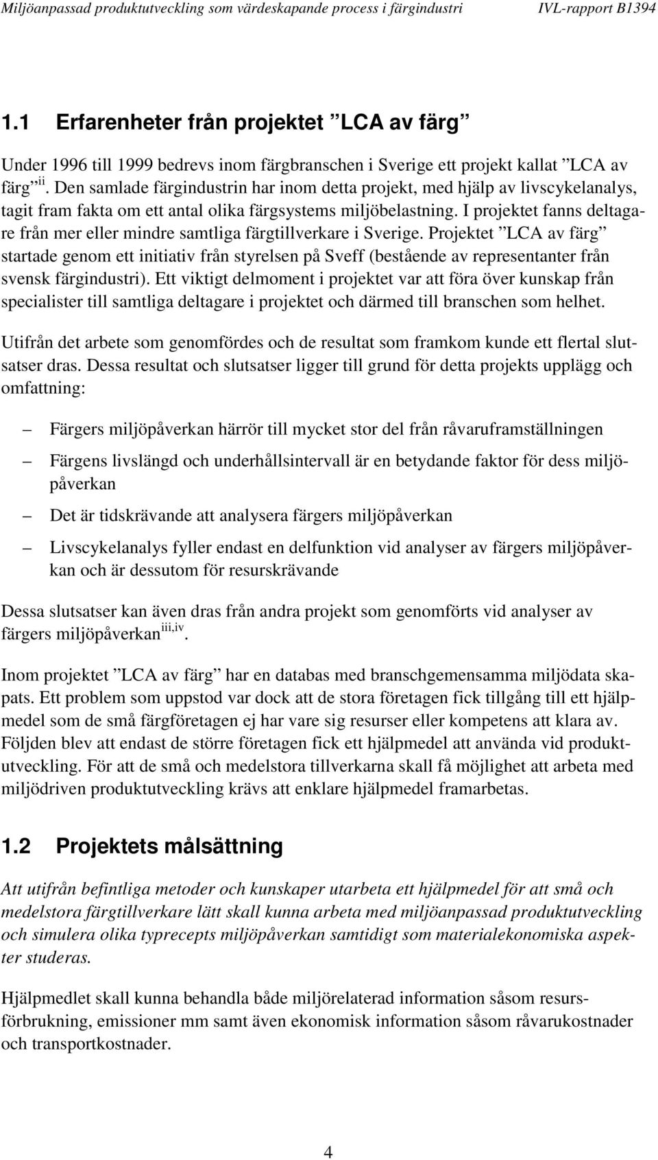 I projektet fanns deltagare från mer eller mindre samtliga färgtillverkare i Sverige.