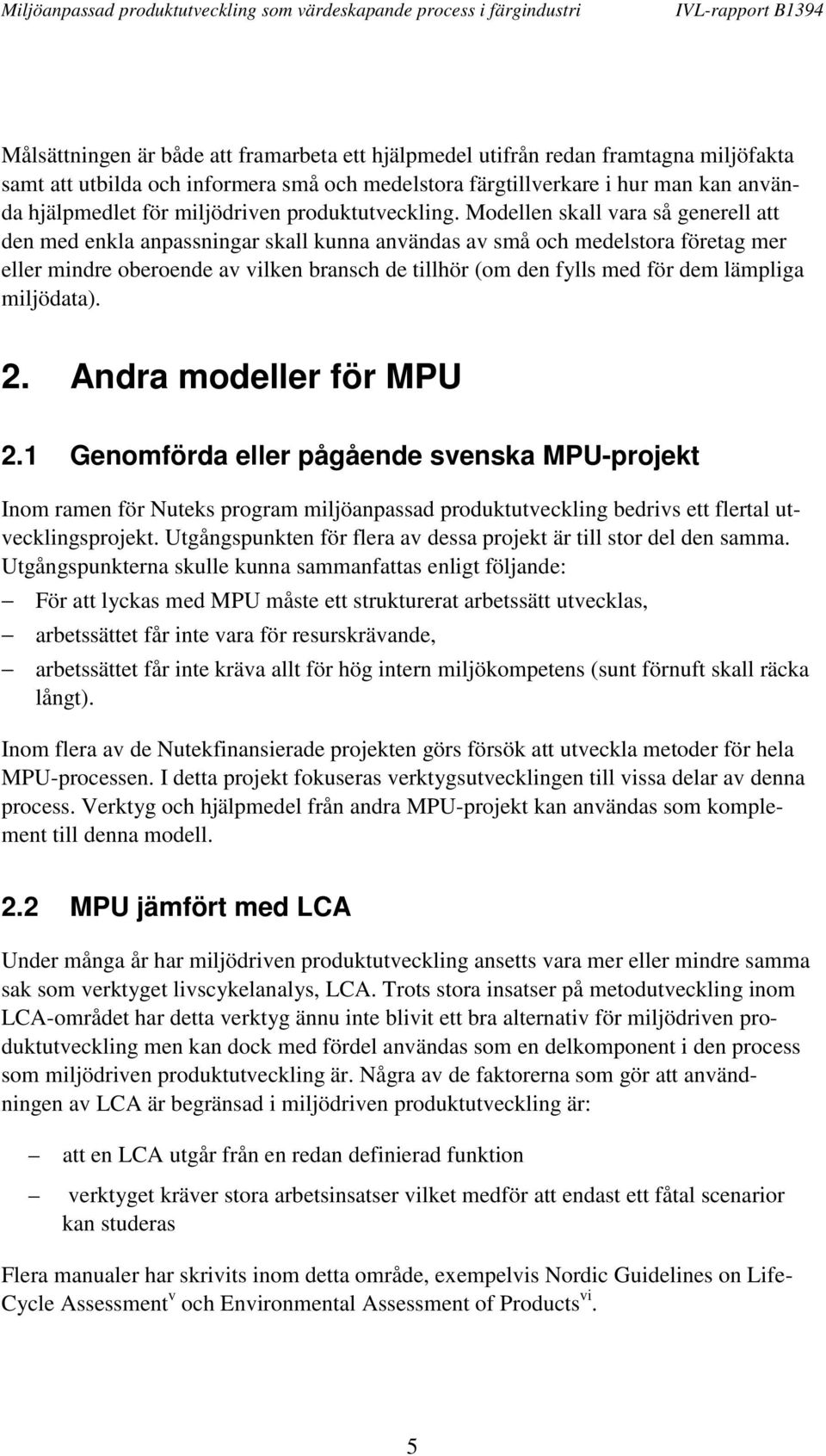 Modellen skall vara så generell att den med enkla anpassningar skall kunna användas av små och medelstora företag mer eller mindre oberoende av vilken bransch de tillhör (om den fylls med för dem