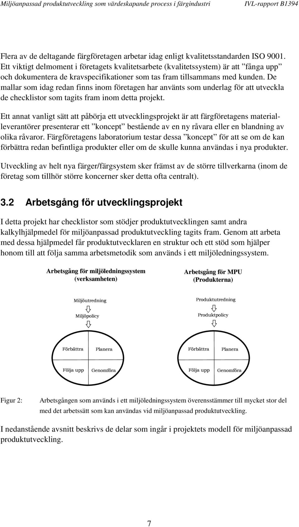 De mallar som idag redan finns inom företagen har använts som underlag för att utveckla de checklistor som tagits fram inom detta projekt.