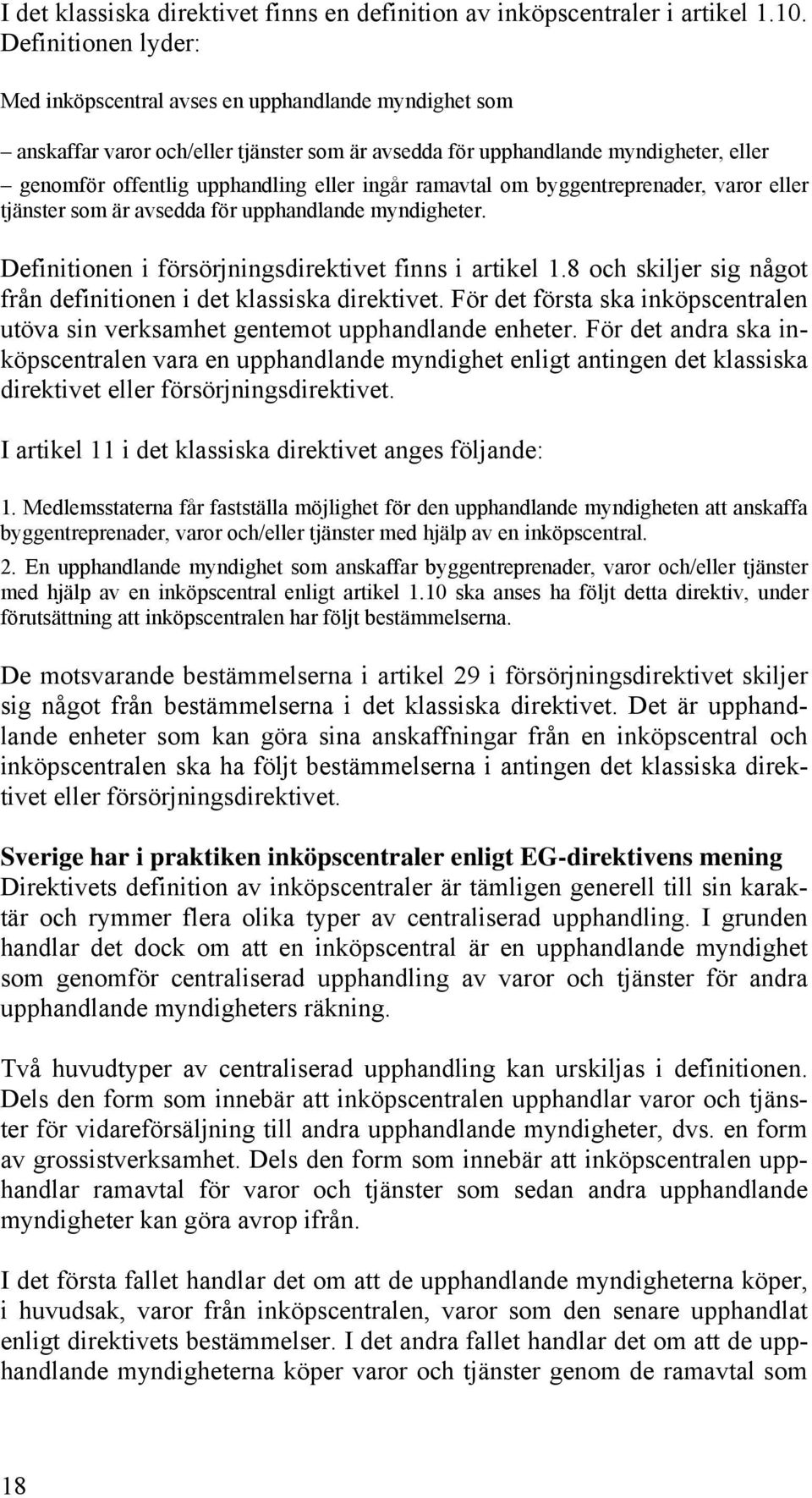 ingår ramavtal om byggentreprenader, varor eller tjänster som är avsedda för upphandlande myndigheter. Definitionen i försörjningsdirektivet finns i artikel 1.