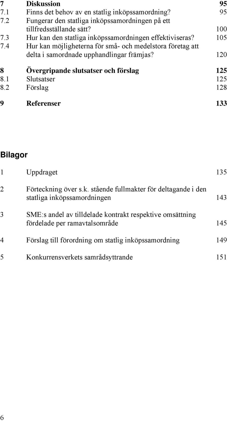 120 8 Övergripande slutsatser och förslag 125 8.1 Slutsatser 125 8.2 Förslag 128 9 Referenser 133 Bilagor 1 Uppdraget 135 2 Förteckn