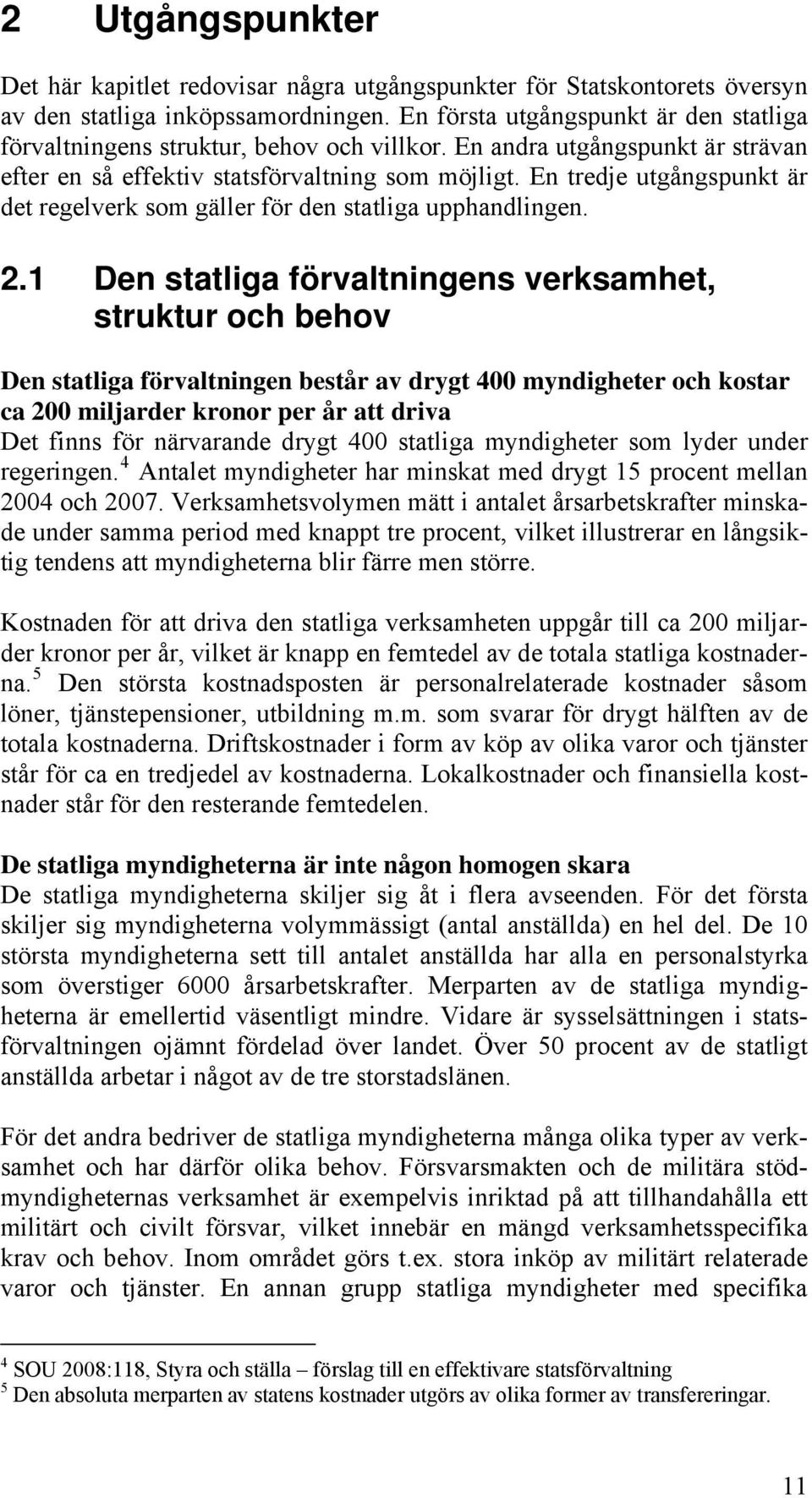 En tredje utgångspunkt är det regelverk som gäller för den statliga upphandlingen. 2.