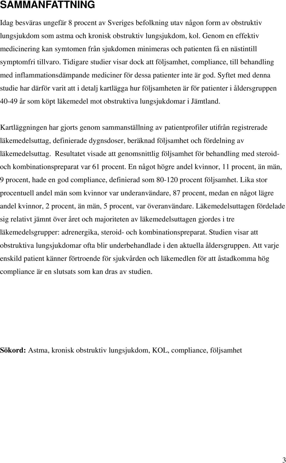 Tidigare studier visar dock att följsamhet, compliance, till behandling med inflammationsdämpande mediciner för dessa patienter inte är god.