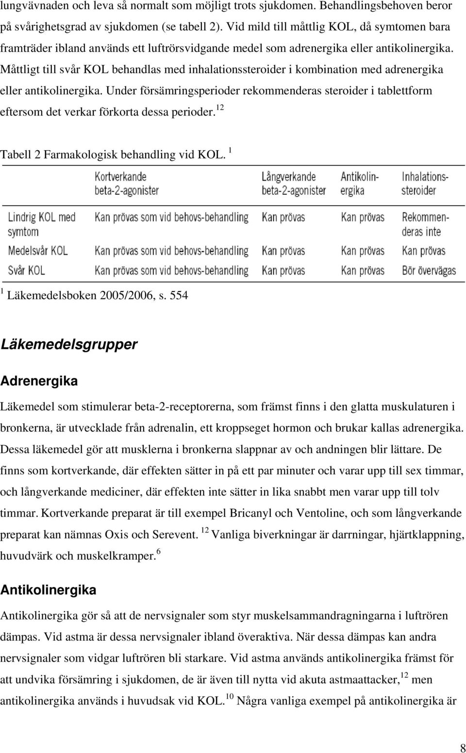 Måttligt till svår KOL behandlas med inhalationssteroider i kombination med adrenergika eller antikolinergika.