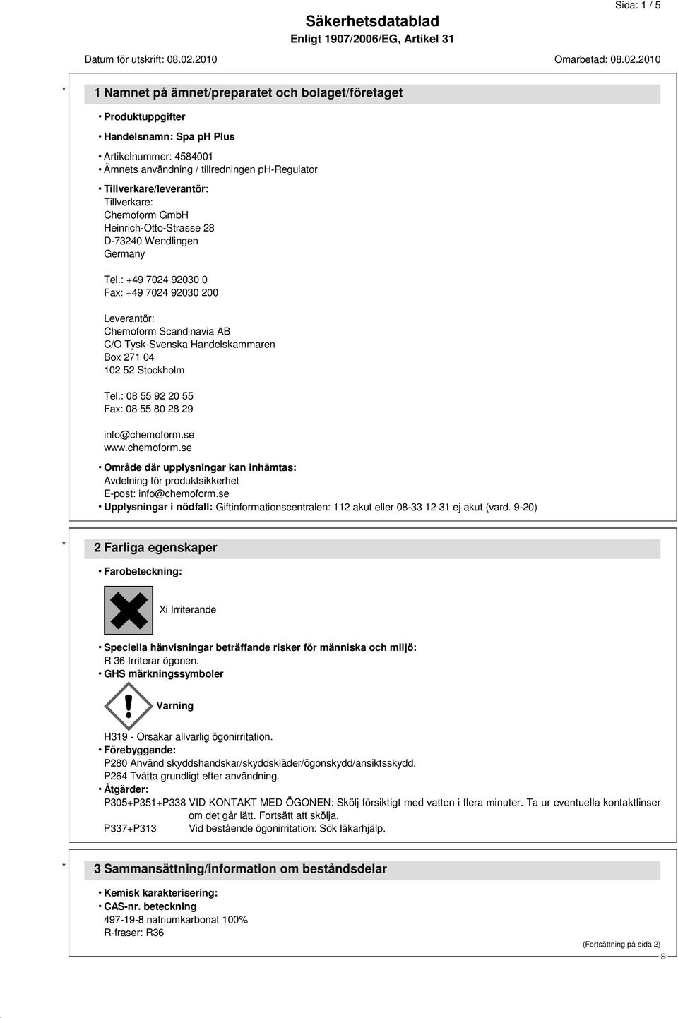 : +49 7024 92030 0 Fax: +49 7024 92030 200 Leverantör: Chemoform candinavia AB C/O Tysk-venska Handelskammaren Box 271 04 102 52 tockholm Tel.: 08 55 92 20 55 Fax: 08 55 80 28 29 info@chemoform.