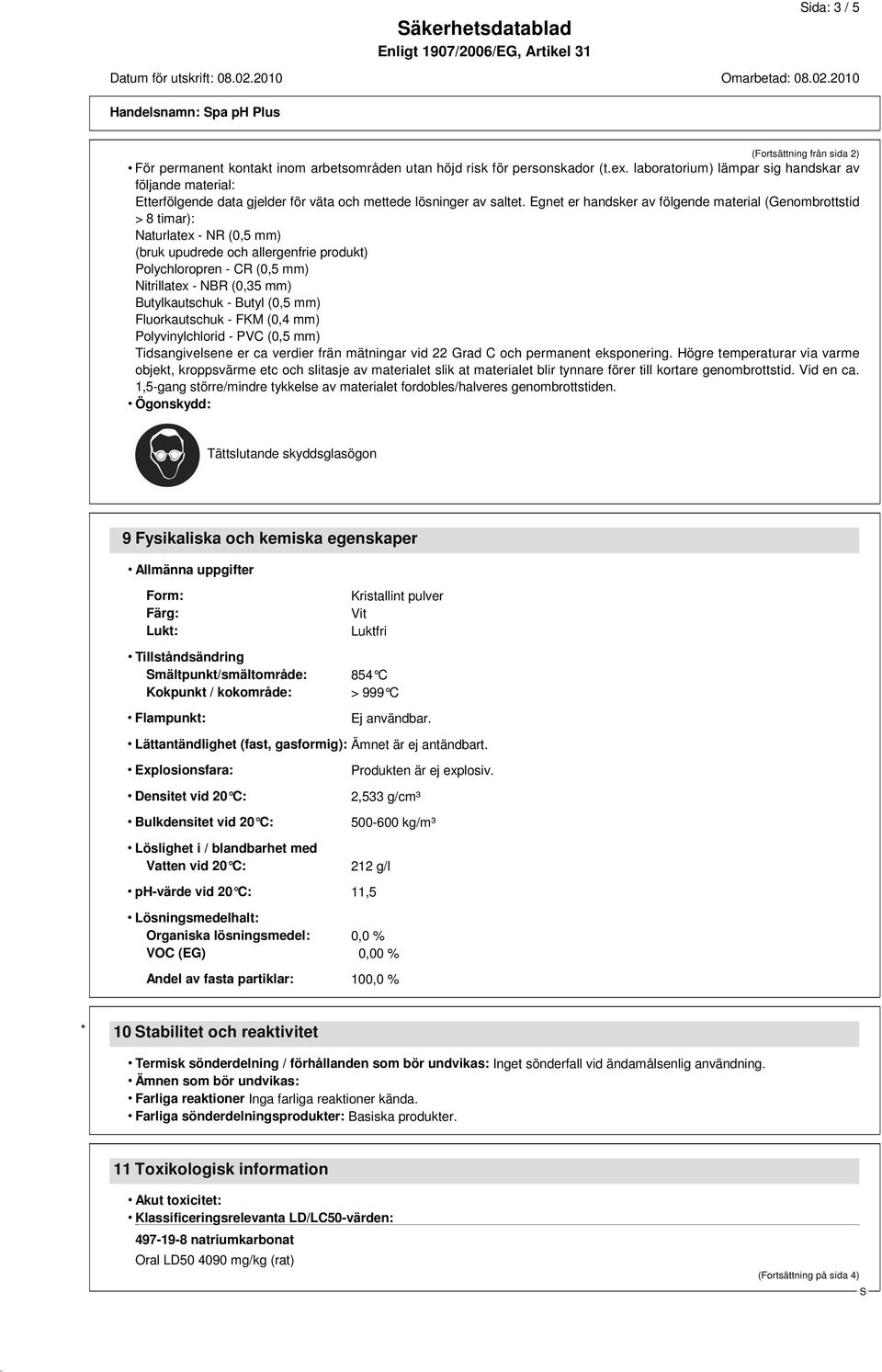 Egnet er handsker av fölgende material (Genombrottstid > 8 timar): Naturlatex - NR (0,5 mm) (bruk upudrede och allergenfrie produkt) Polychloropren - CR (0,5 mm) Nitrillatex - NBR (0,35 mm)