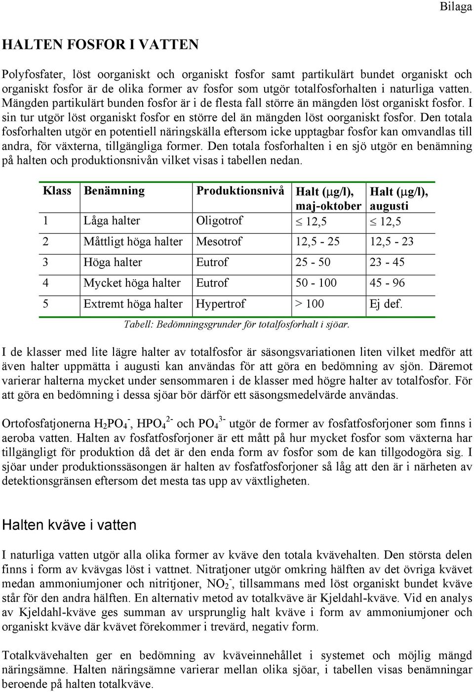 Den totala fosforhalten utgör en potentiell näringskälla eftersom icke upptagbar fosfor kan omvandlas till andra, för växterna, tillgängliga former.