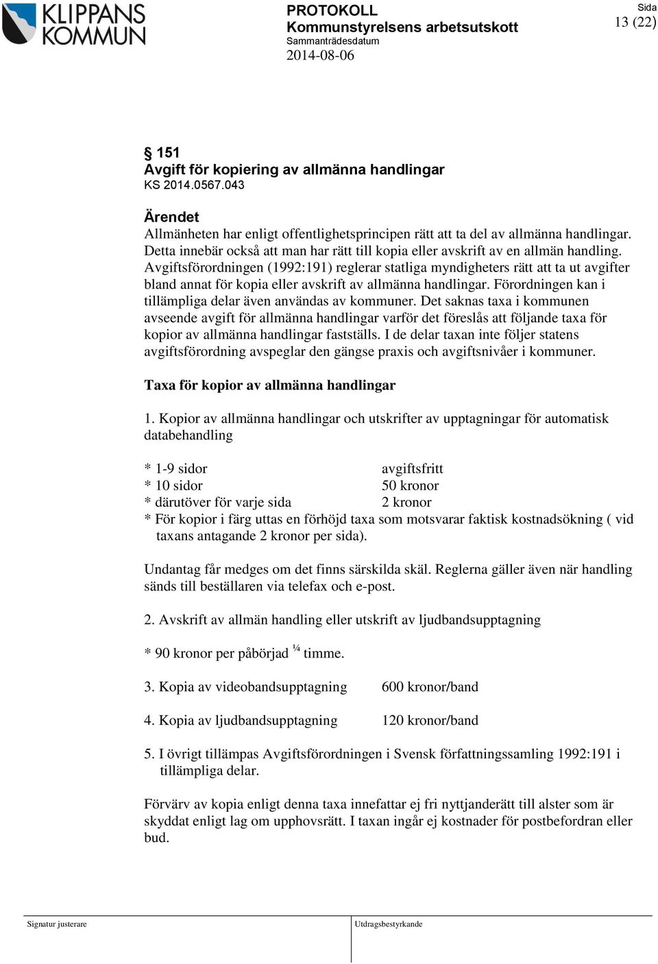 Avgiftsförordningen (1992:191) reglerar statliga myndigheters rätt att ta ut avgifter bland annat för kopia eller avskrift av allmänna handlingar.