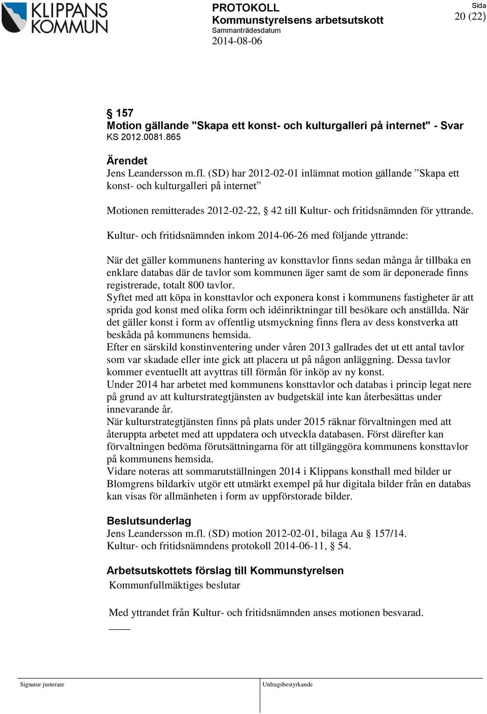 (SD) har 2012-02-01 inlämnat motion gällande Skapa ett konst- och kulturgalleri på internet Motionen remitterades 2012-02-22, 42 till Kultur- och fritidsnämnden för yttrande.