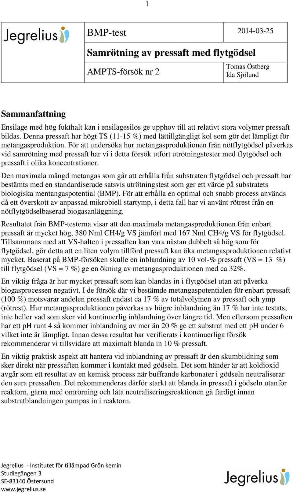 För att undersöka hur metangasproduktionen från nötflytgödsel påverkas vid samrötning med pressaft har vi i detta försök utfört utrötningstester med flytgödsel och pressaft i olika koncentrationer.