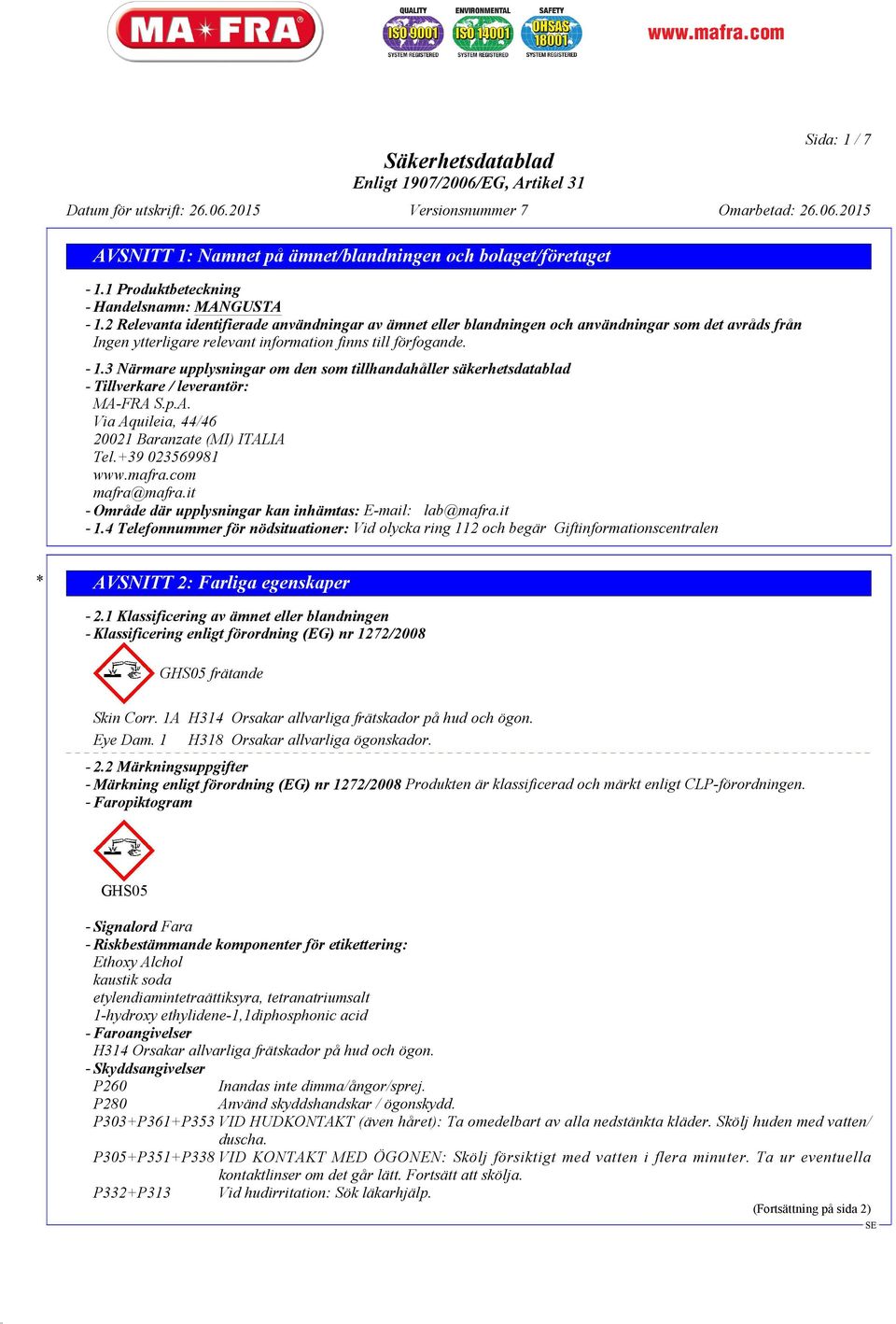 3 Närmare upplysningar om den som tillhandahåller säkerhetsdatablad - Tillverkare / leverantör: MA-FRA S.p.A. Via Aquileia, 44/46 20021 Baranzate (MI) ITALIA Tel.+39 023569981 www.mafra.