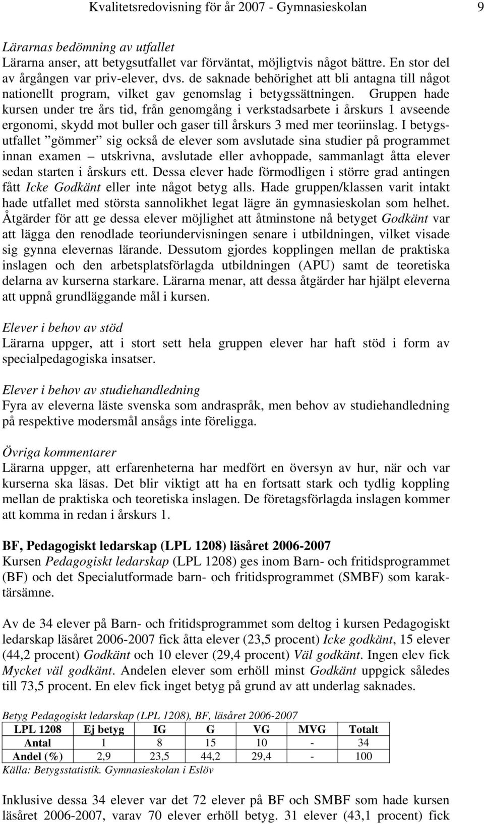 Gruppen hade kursen under tre års tid, från genomgång i verkstadsarbete i årskurs 1 avseende ergonomi, skydd mot buller och gaser till årskurs 3 med mer teoriinslag.