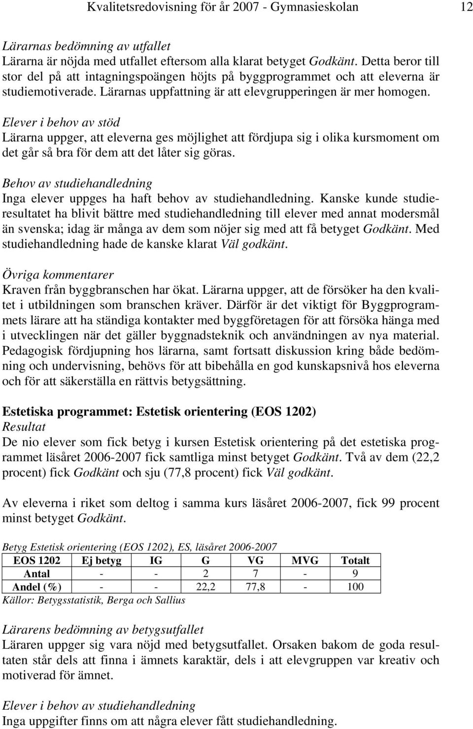 Lärarna uppger, att eleverna ges möjlighet att fördjupa sig i olika kursmoment om det går så bra för dem att det låter sig göras.