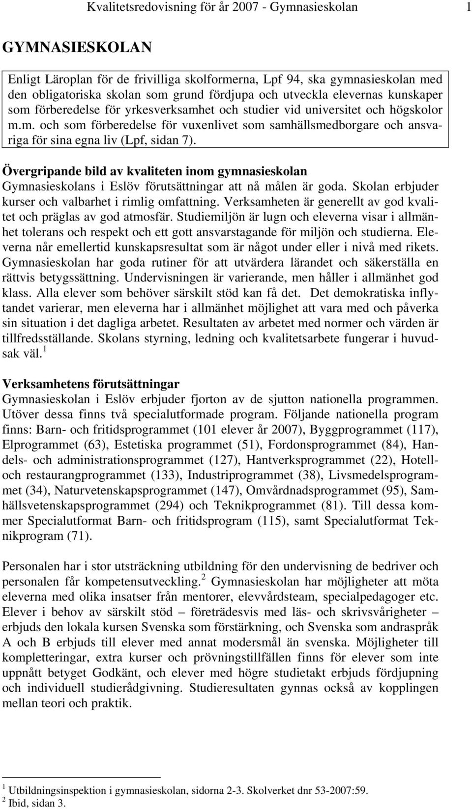 Övergripande bild av kvaliteten inom gymnasieskolan Gymnasieskolans i Eslöv förutsättningar att nå målen är goda. Skolan erbjuder kurser och valbarhet i rimlig omfattning.